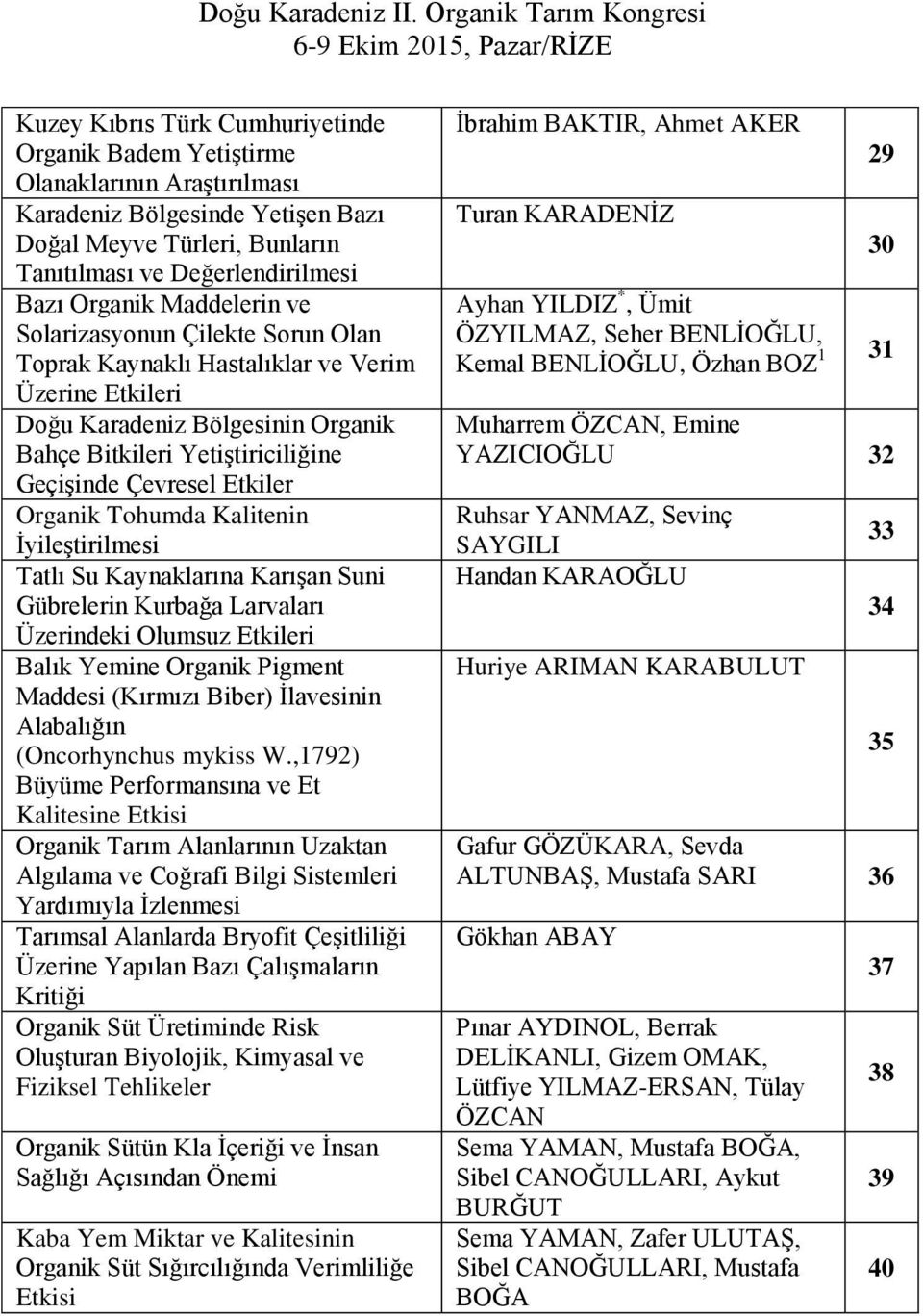 Organik Tohumda Kalitenin İyileştirilmesi Tatlı Su Kaynaklarına Karışan Suni Gübrelerin Kurbağa Larvaları Üzerindeki Olumsuz Etkileri Balık Yemine Organik Pigment Maddesi (Kırmızı Biber) İlavesinin