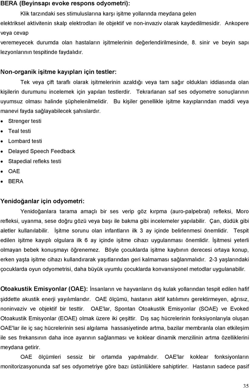 Non-organik işitme kayıpları için testler: Tek veya çift taraflı olarak işitmelerinin azaldığı veya tam sağır oldukları iddiasında olan kişilerin durumunu incelemek için yapılan testlerdir.