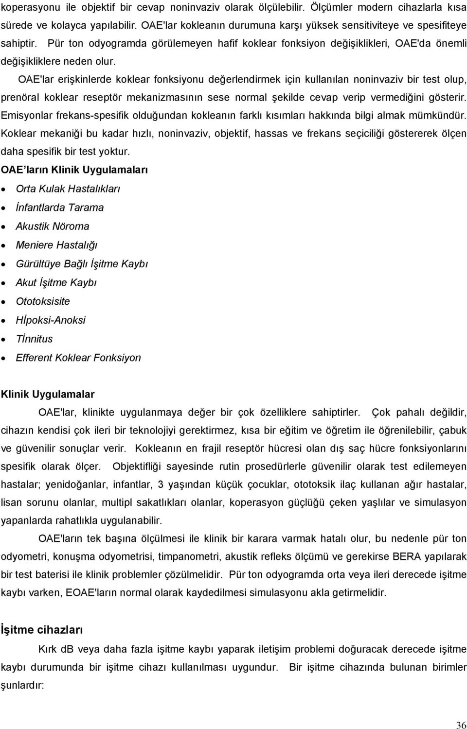 OAE'lar erişkinlerde koklear fonksiyonu değerlendirmek için kullanılan noninvaziv bir test olup, prenöral koklear reseptör mekanizmasının sese normal şekilde cevap verip vermediğini gösterir.