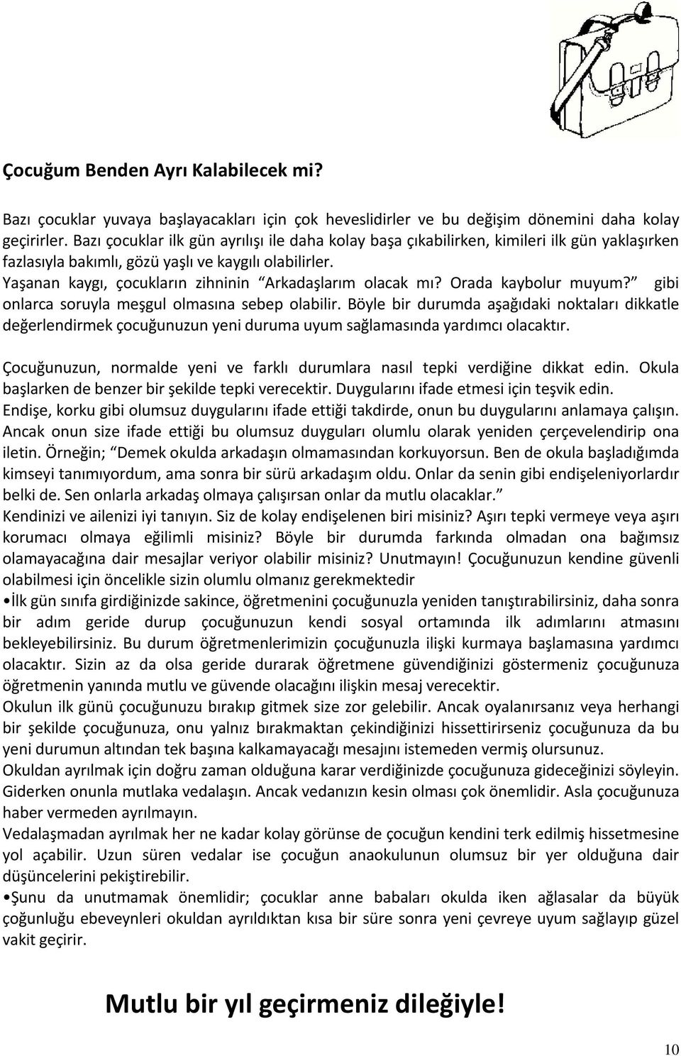 Yaşanan kaygı, çocukların zihninin Arkadaşlarım olacak mı? Orada kaybolur muyum? gibi onlarca soruyla meşgul olmasına sebep olabilir.