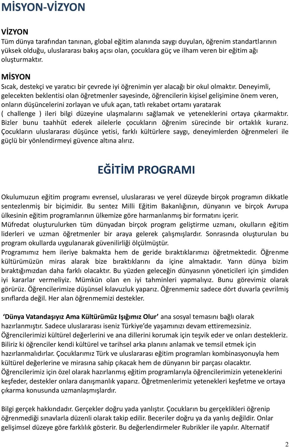 Deneyimli, gelecekten beklentisi olan öğretmenler sayesinde, öğrencilerin kişisel gelişimine önem veren, onların düşüncelerini zorlayan ve ufuk açan, tatlı rekabet ortamı yaratarak ( challenge )