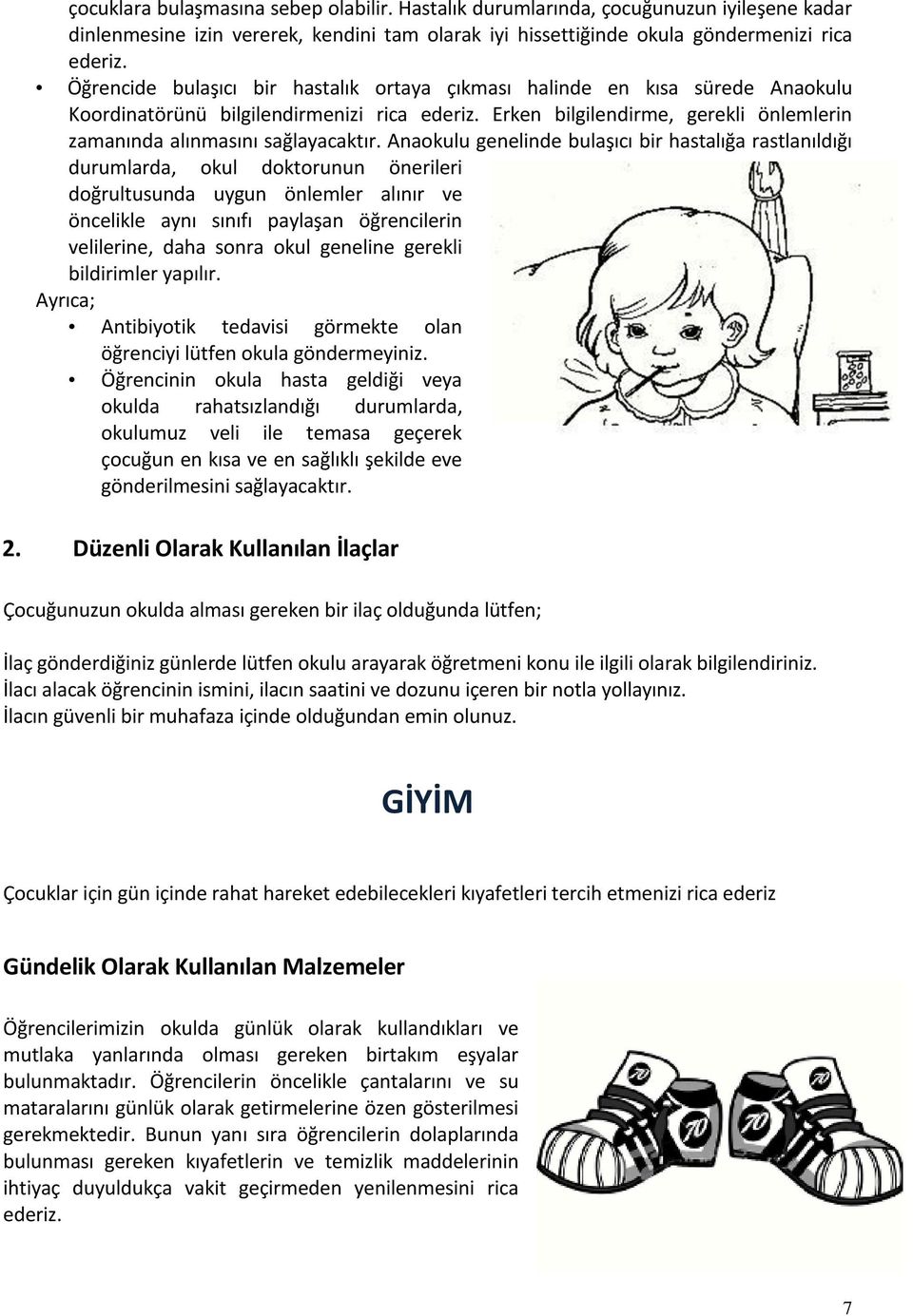 Anaokulu genelinde bulaşıcı bir hastalığa rastlanıldığı durumlarda, okul doktorunun önerileri doğrultusunda uygun önlemler alınır ve öncelikle aynı sınıfı paylaşan öğrencilerin velilerine, daha sonra