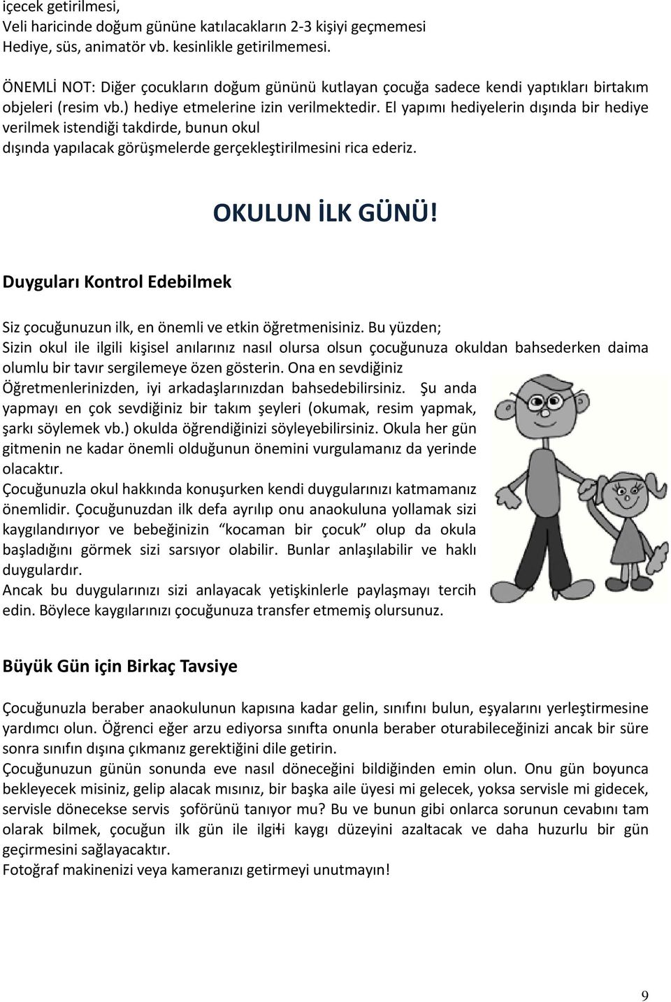 El yapımı hediyelerin dışında bir hediye verilmek istendiği takdirde, bunun okul dışında yapılacak görüşmelerde gerçekleştirilmesini rica ederiz. OKULUN İLK GÜNÜ!