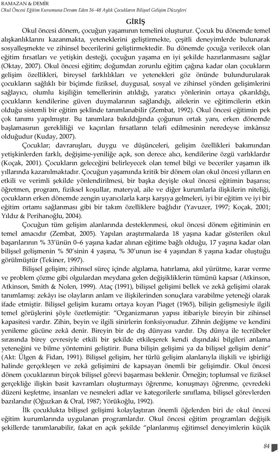 Bu dönemde çocuğa verilecek olan eğitim fırsatları ve yetişkin desteği, çocuğun yaşama en iyi şekilde hazırlanmasını sağlar (Oktay, 2007).