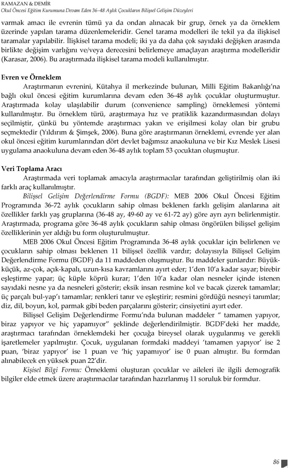 İlişkisel tarama modeli; iki ya da daha çok sayıdaki değişken arasında birlikte değişim varlığını ve/veya derecesini belirlemeye amaçlayan araştırma modelleridir (Karasar, 2006).