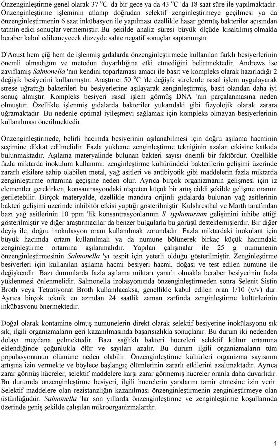 sonuçlar vermemiştir. Bu şekilde analiz süresi büyük ölçüde kısaltılmış olmakla beraber kabul edilemeyecek düzeyde sahte negatif sonuçlar saptanmıştır.