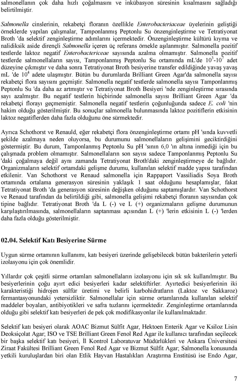 selektif zenginleştirme adımlarını içermektedir. Önzenginleştirme kültürü kıyma ve nalidiksik aside dirençli Salmonella içeren üç referans örnekle aşılanmıştır.