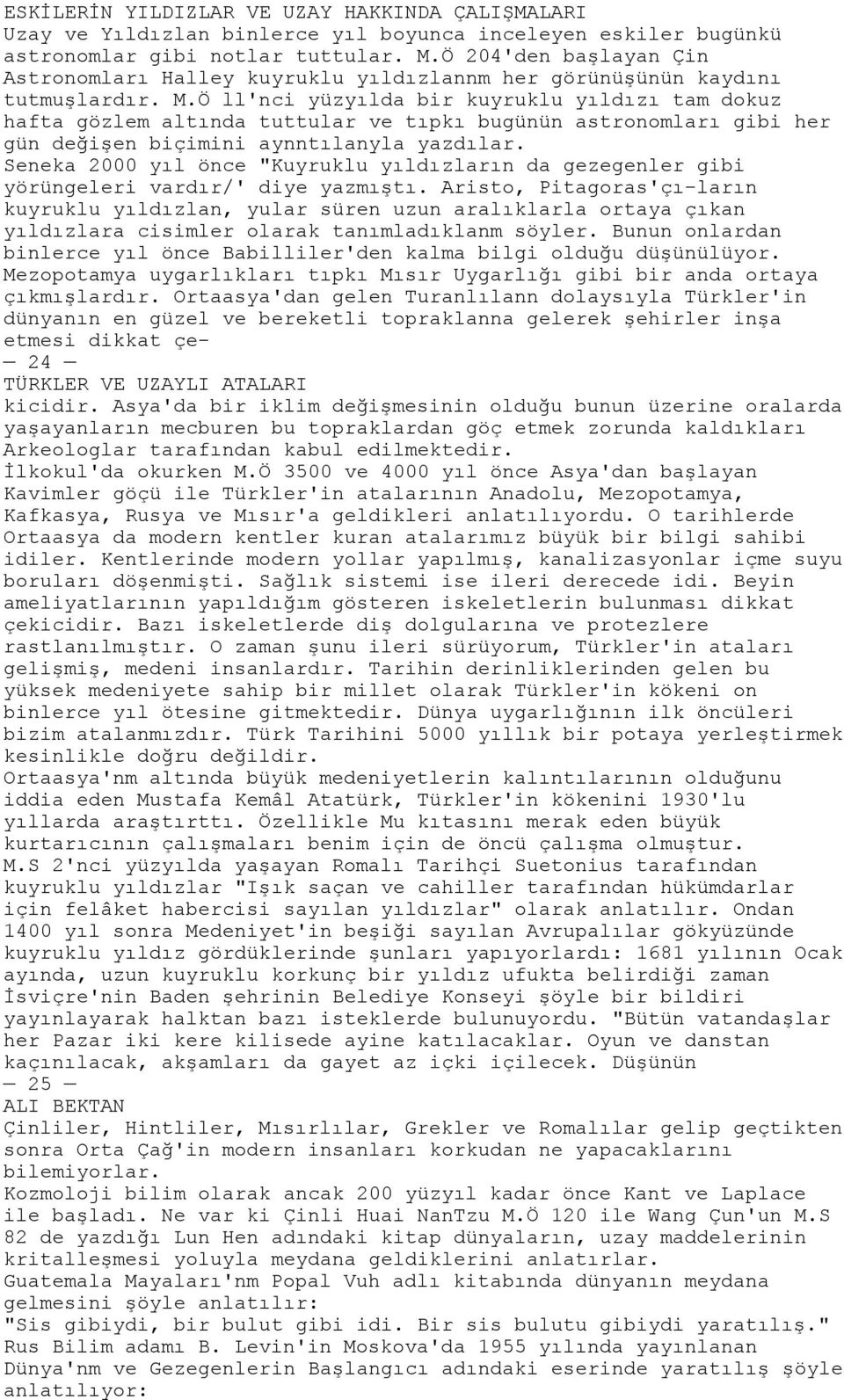 Ö ll'nci yüzyılda bir kuyruklu yıldızı tam dokuz hafta gözlem altında tuttular ve tıpkı bugünün astronomları gibi her gün değişen biçimini aynntılanyla yazdılar.