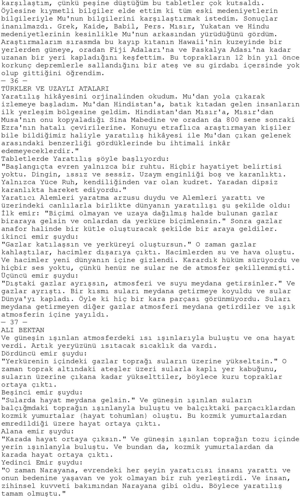 Araştırmalarım sırasmda bu kayıp kıtanın Hawaii'nin kuzeyinde bir yerlerden güneye, oradan Fiji Adaları'na ve Paskalya Adası'na kadar uzanan bir yeri kapladığını keşfettim.