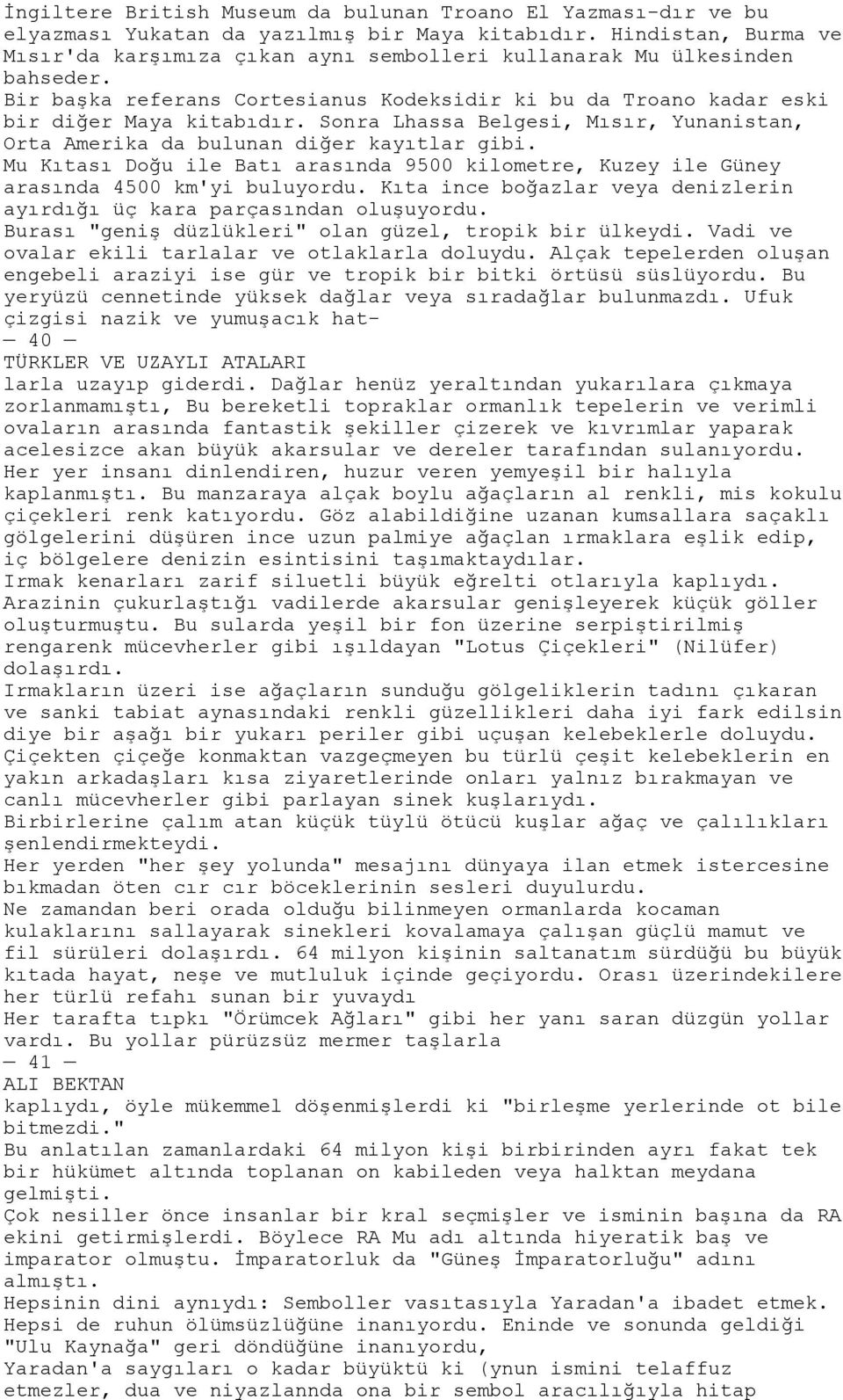 Sonra Lhassa Belgesi, Mısır, Yunanistan, Orta Amerika da bulunan diğer kayıtlar gibi. Mu Kıtası Doğu ile Batı arasında 9500 kilometre, Kuzey ile Güney arasında 4500 km'yi buluyordu.