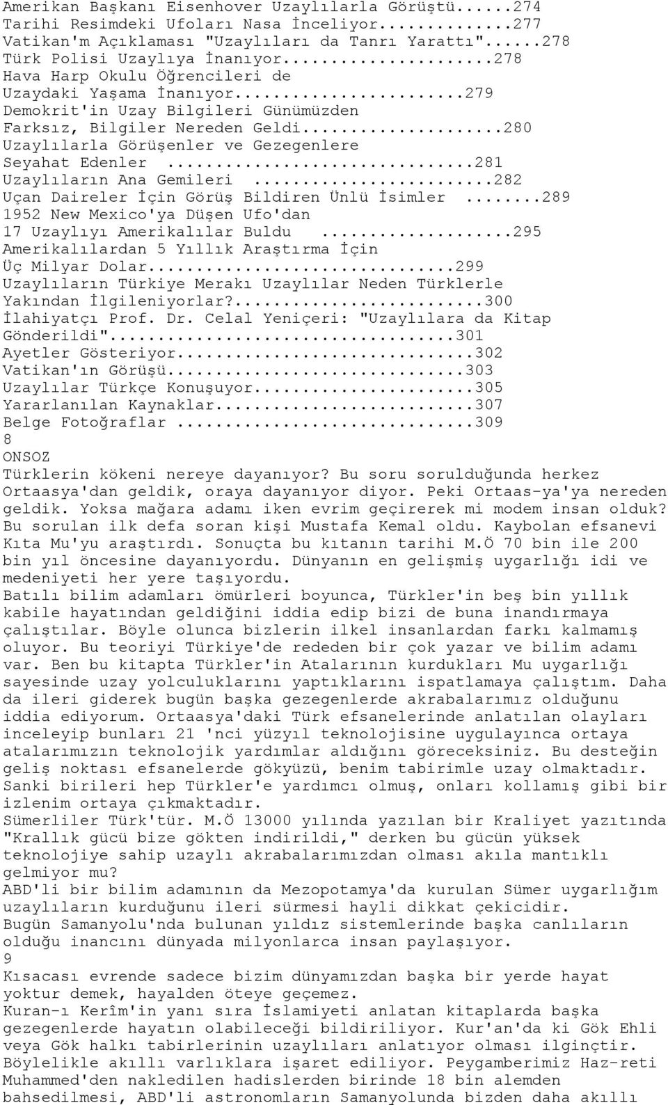 ..281 Uzaylıların Ana Gemileri...282 Uçan Daireler İçin Görüş Bildiren Ünlü İsimler...289 1952 New Mexico'ya Düşen Ufo'dan 17 Uzaylıyı Amerikalılar Buldu.