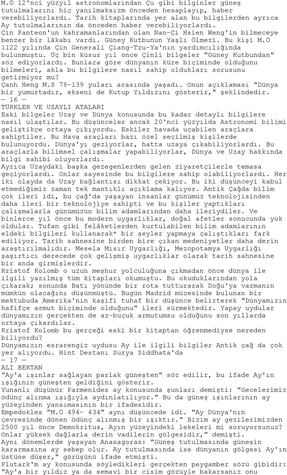 Güney Kutbunun Yaşlı Ölmezi. Bu kişi M.Ö 1122 yılında Çin Generali Çiang-Tzu-Ya'nın yardımcılığında bulunmuştu. Üç bin küsur yıl önce Çinli bilgeler "Güney Kutbundan" söz ediyorlardı.