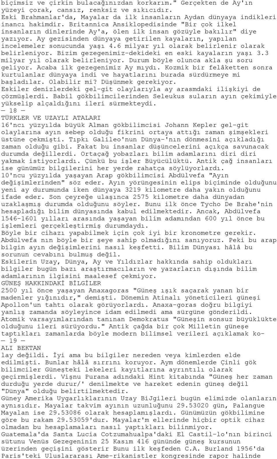 6 milyar yıl olarak belirlenir olarak belirleniyor. Bizim gezegenimiz-dekideki en eski kayaların yaşı 3.3 milyar yıl olarak belirleniyor. Durum böyle olunca akla şu soru geliyor.