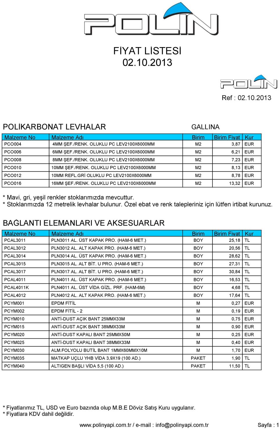 * Stoklarımızda 12 metrelik levhalar bulunur. Özel ebat ve renk talepleriniz için lütfen irtibat kurunuz. BAĞLANTI ELEMANLARI VE AKSESUARLAR PCAL3011 PLN3011 AL. ÜST KAPAK PRO. (HAM-6 MET.