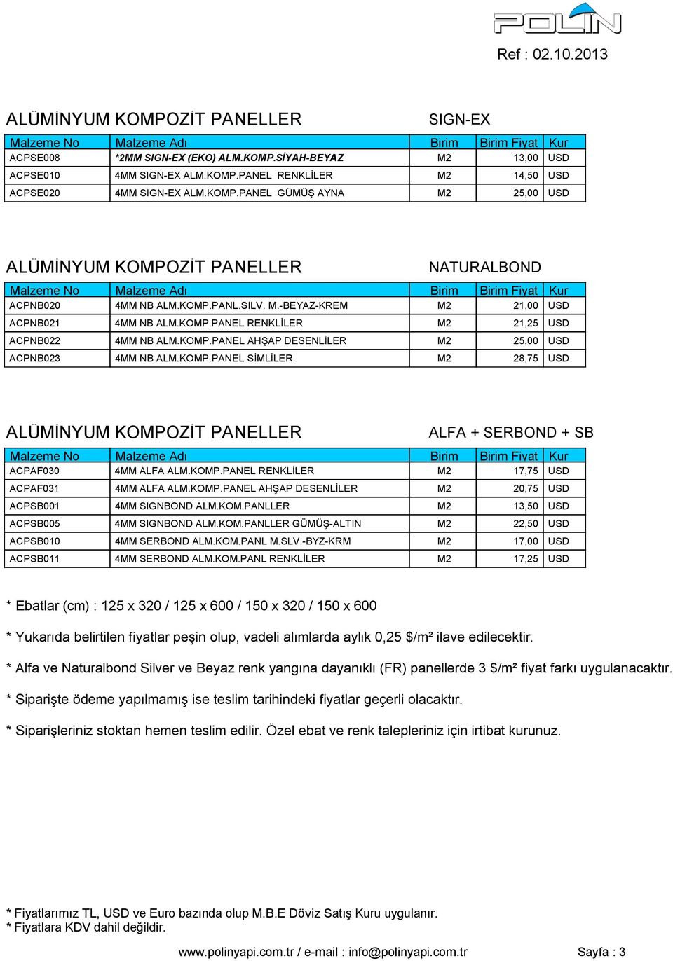 KOMP.PANEL RENKLİLER M2 17,75 USD ACPAF031 4MM ALFA ALM.KOMP.PANEL AHŞAP DESENLİLER M2 20,75 USD ACPSB001 4MM SIGNBOND ALM.KOM.PANLLER M2 13,50 USD ACPSB005 4MM SIGNBOND ALM.KOM.PANLLER GÜMÜŞ-ALTIN M2 22,50 USD ACPSB010 4MM SERBOND ALM.