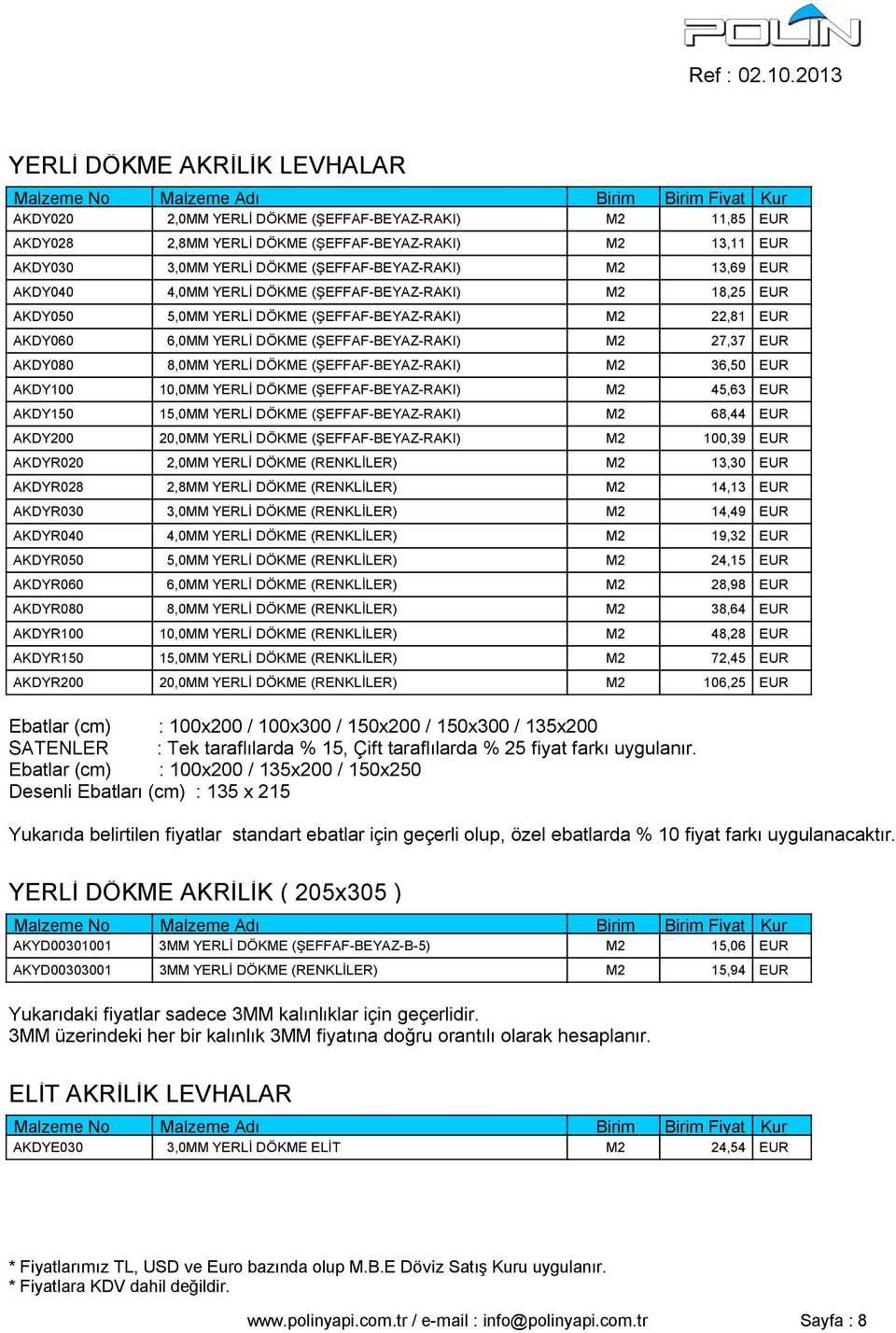 8,0MM YERLİ DÖKME (ŞEFFAF-BEYAZ-RAKI) M2 36,50 EUR AKDY100 10,0MM YERLİ DÖKME (ŞEFFAF-BEYAZ-RAKI) M2 45,63 EUR AKDY150 15,0MM YERLİ DÖKME (ŞEFFAF-BEYAZ-RAKI) M2 68,44 EUR AKDY200 20,0MM YERLİ DÖKME