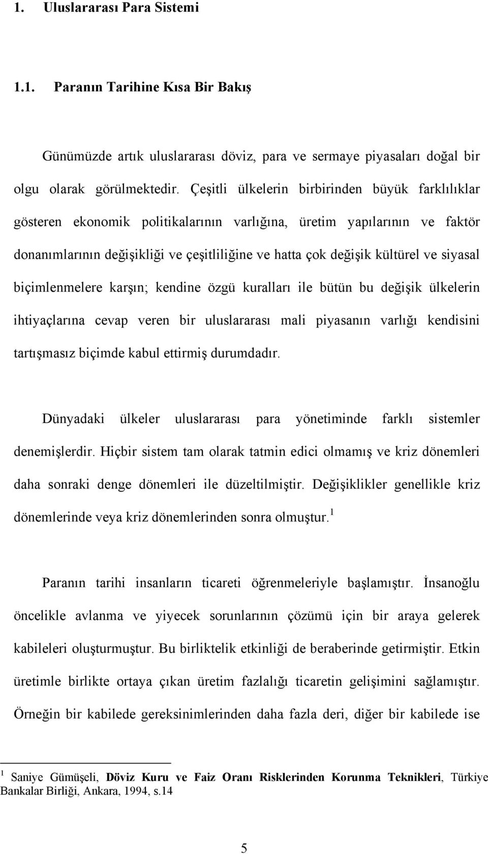 siyasal biçimlenmelere karşın; kendine özgü kuralları ile bütün bu değişik ülkelerin ihtiyaçlarına cevap veren bir uluslararası mali piyasanın varlığı kendisini tartışmasız biçimde kabul ettirmiş