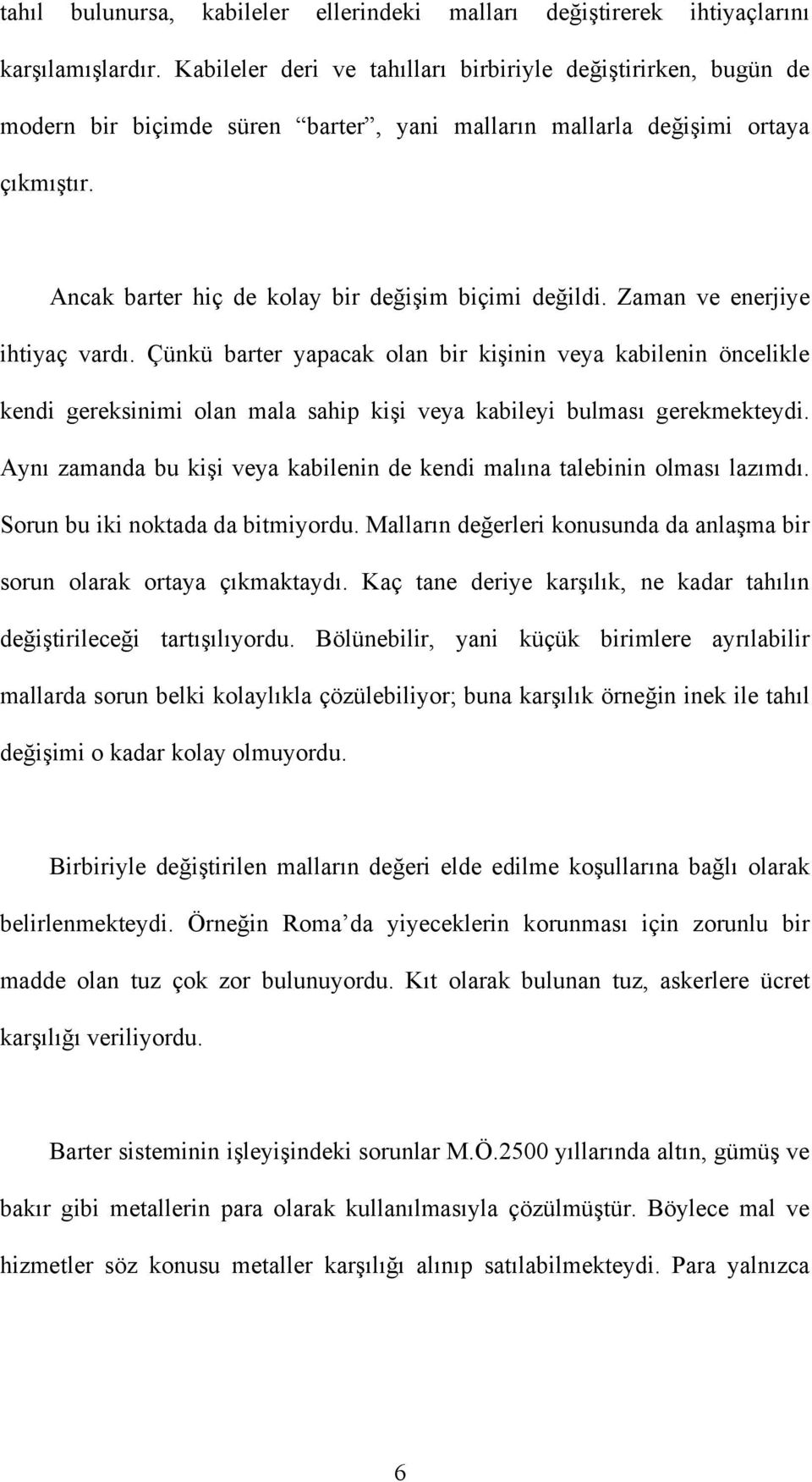 Zaman ve enerjiye ihtiyaç vardı. Çünkü barter yapacak olan bir kişinin veya kabilenin öncelikle kendi gereksinimi olan mala sahip kişi veya kabileyi bulması gerekmekteydi.