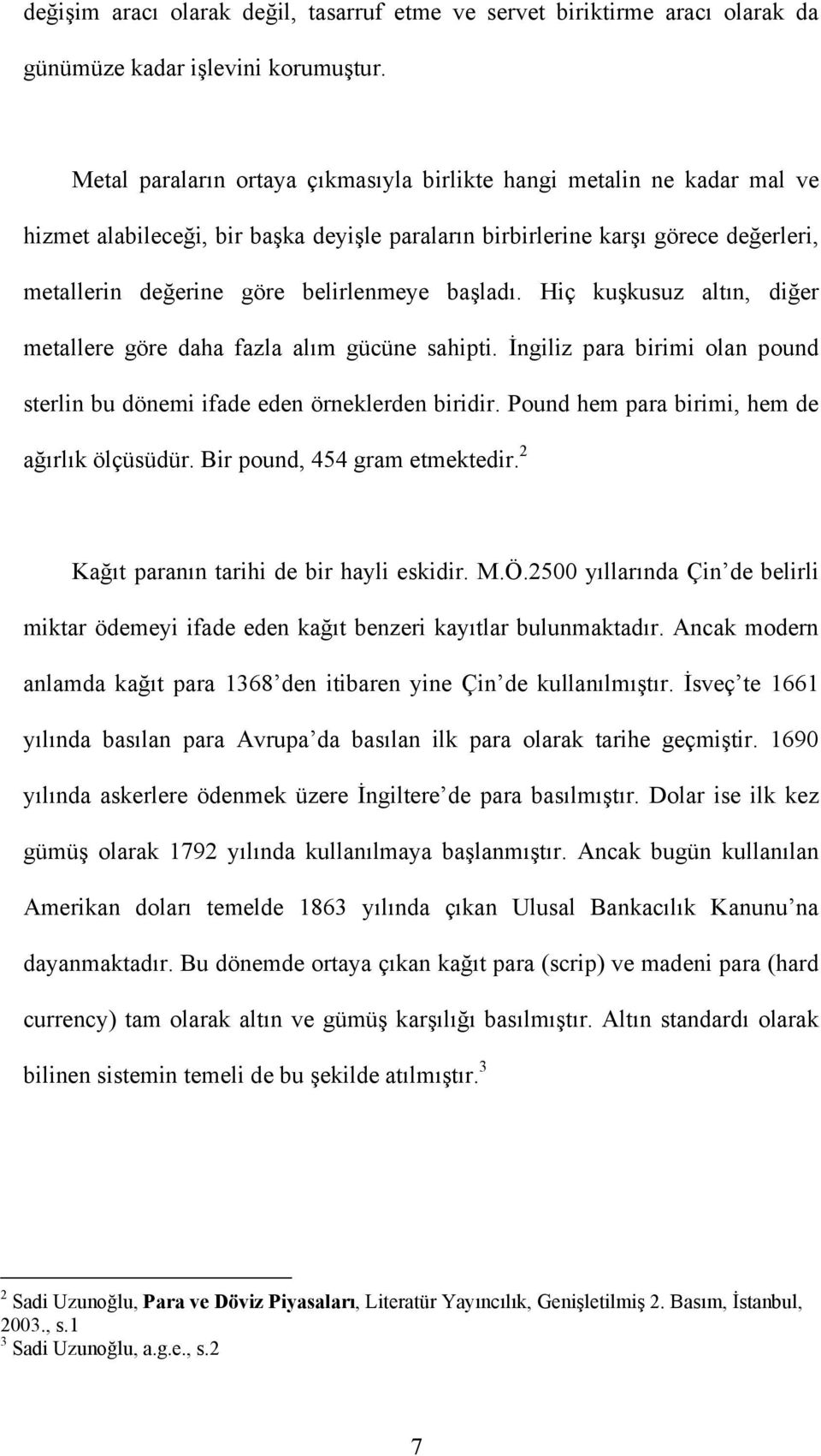 başladı. Hiç kuşkusuz altın, diğer metallere göre daha fazla alım gücüne sahipti. İngiliz para birimi olan pound sterlin bu dönemi ifade eden örneklerden biridir.