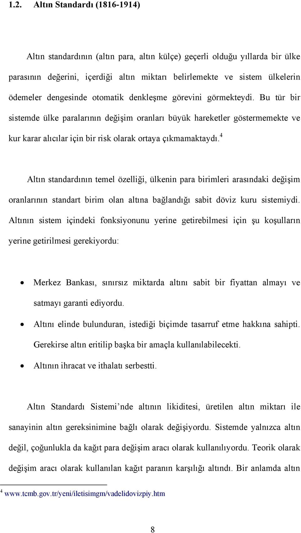 Bu tür bir sistemde ülke paralarının değişim oranları büyük hareketler göstermemekte ve kur karar alıcılar için bir risk olarak ortaya çıkmamaktaydı.