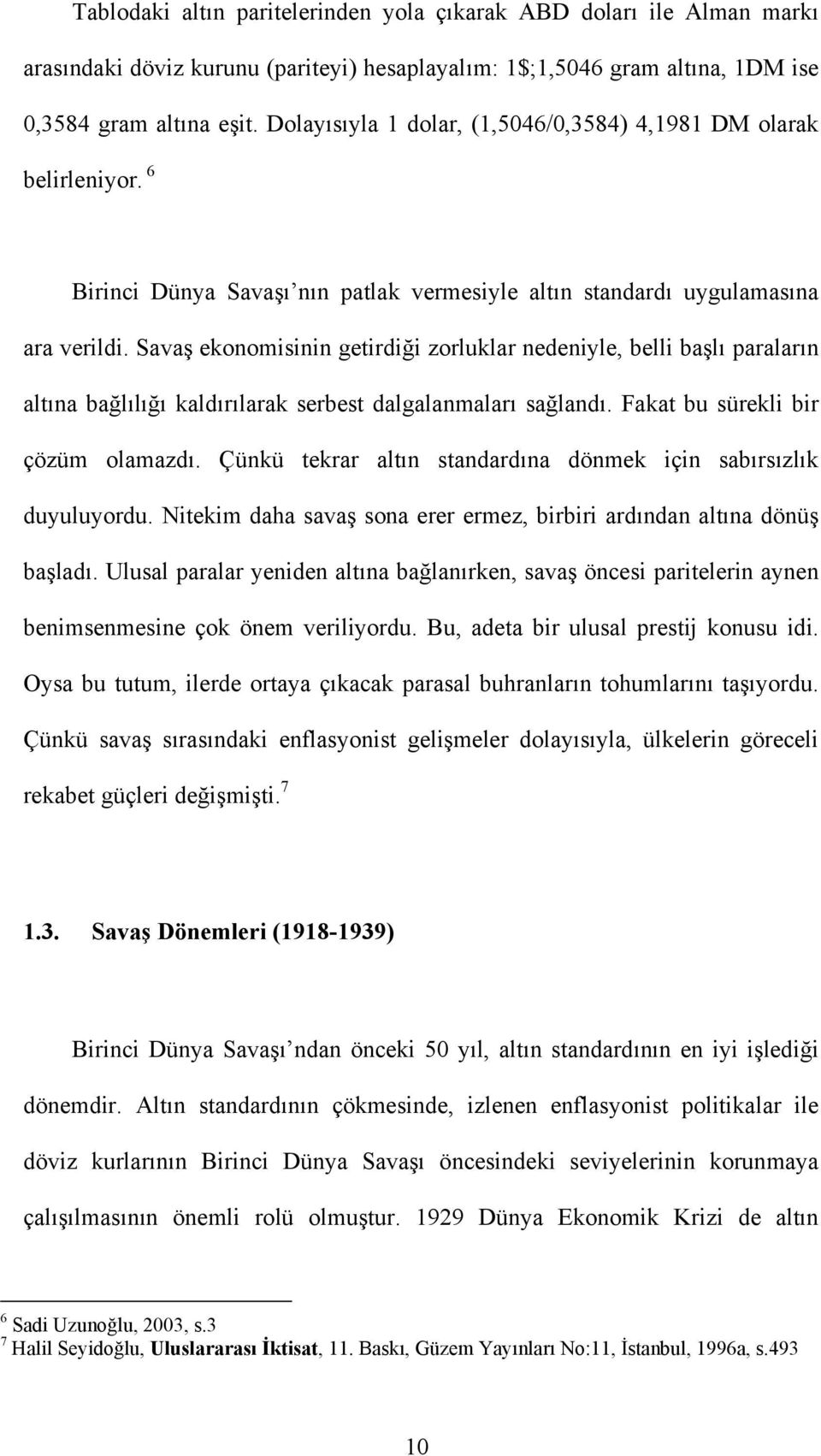 Savaş ekonomisinin getirdiği zorluklar nedeniyle, belli başlı paraların altına bağlılığı kaldırılarak serbest dalgalanmaları sağlandı. Fakat bu sürekli bir çözüm olamazdı.