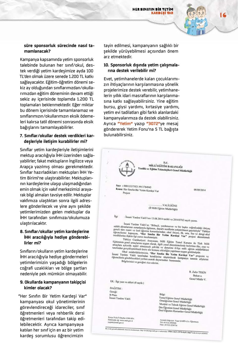 Eğitim-öğretim dönemi sekiz ay olduğundan sınıflarımızdan/okullarımızdan eğitim döneminin devam ettiği sekiz ay içerisinde toplamda 1.200 TL toplamaları beklenmektedir.