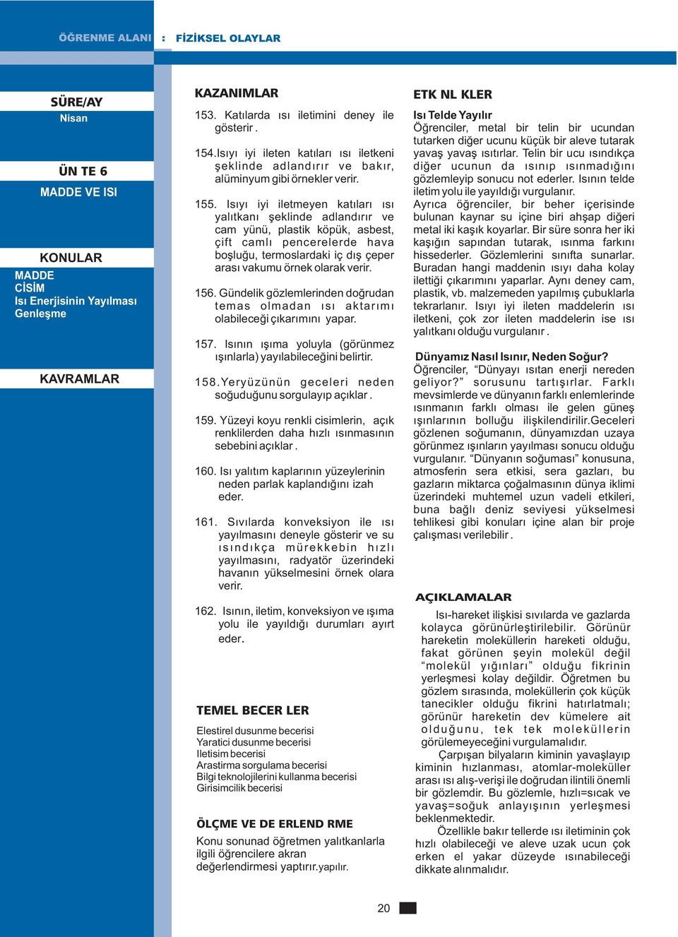 Isıyı iyi iletmeyen katıları ısı yalıtkanı şeklinde adlandırır ve cam yünü, plastik köpük, asbest, çift camlı pencerelerde hava boşluğu, termoslardaki iç dış çeper arası vakumu örnek olarak verir.