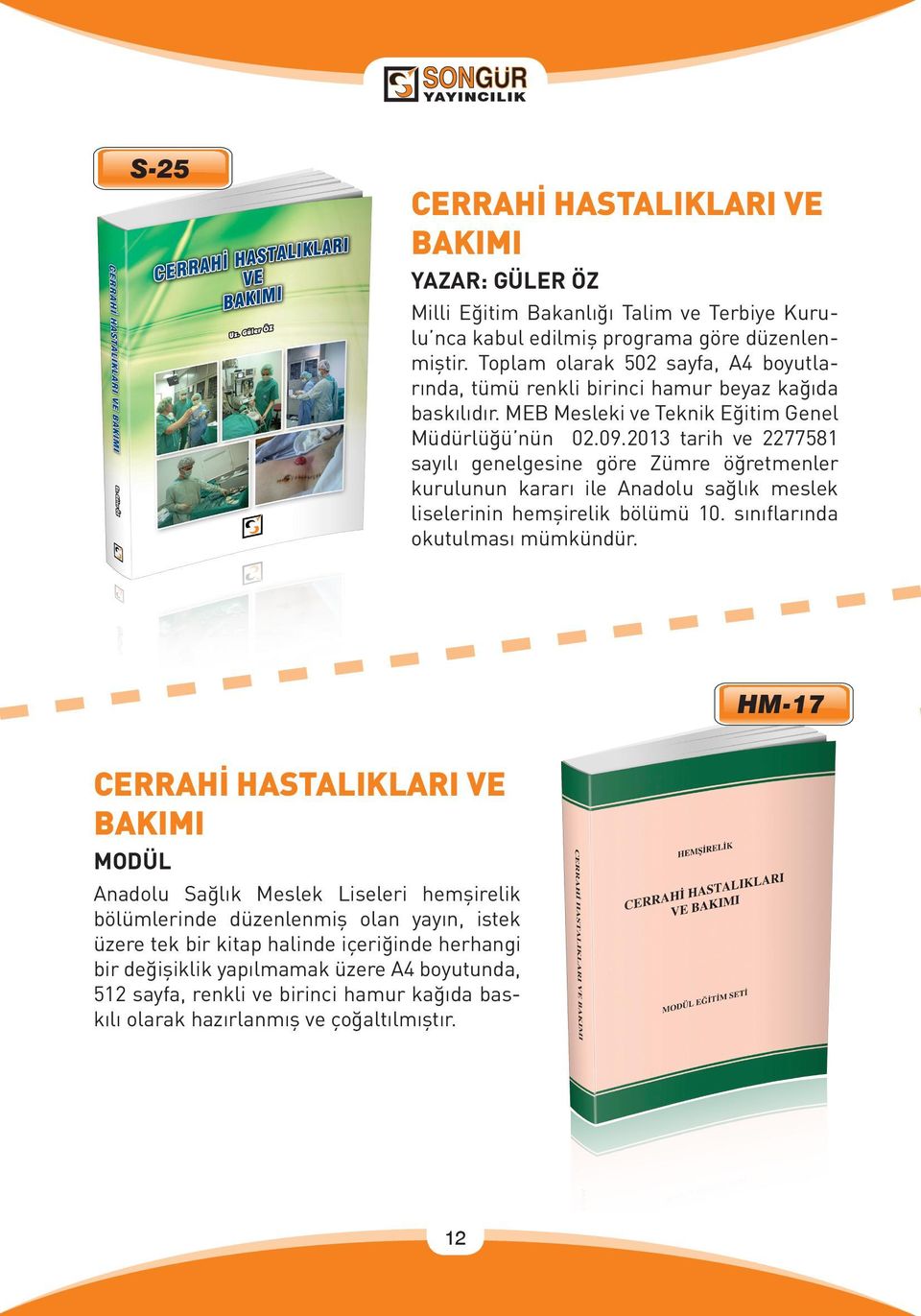 2013 tarih ve 2277581 sayılı genelgesine göre Zümre öğretmenler kurulunun kararı ile Anadolu sağlık meslek liselerinin hemşirelik bölümü 10. sınıflarında okutulması mümkündür.