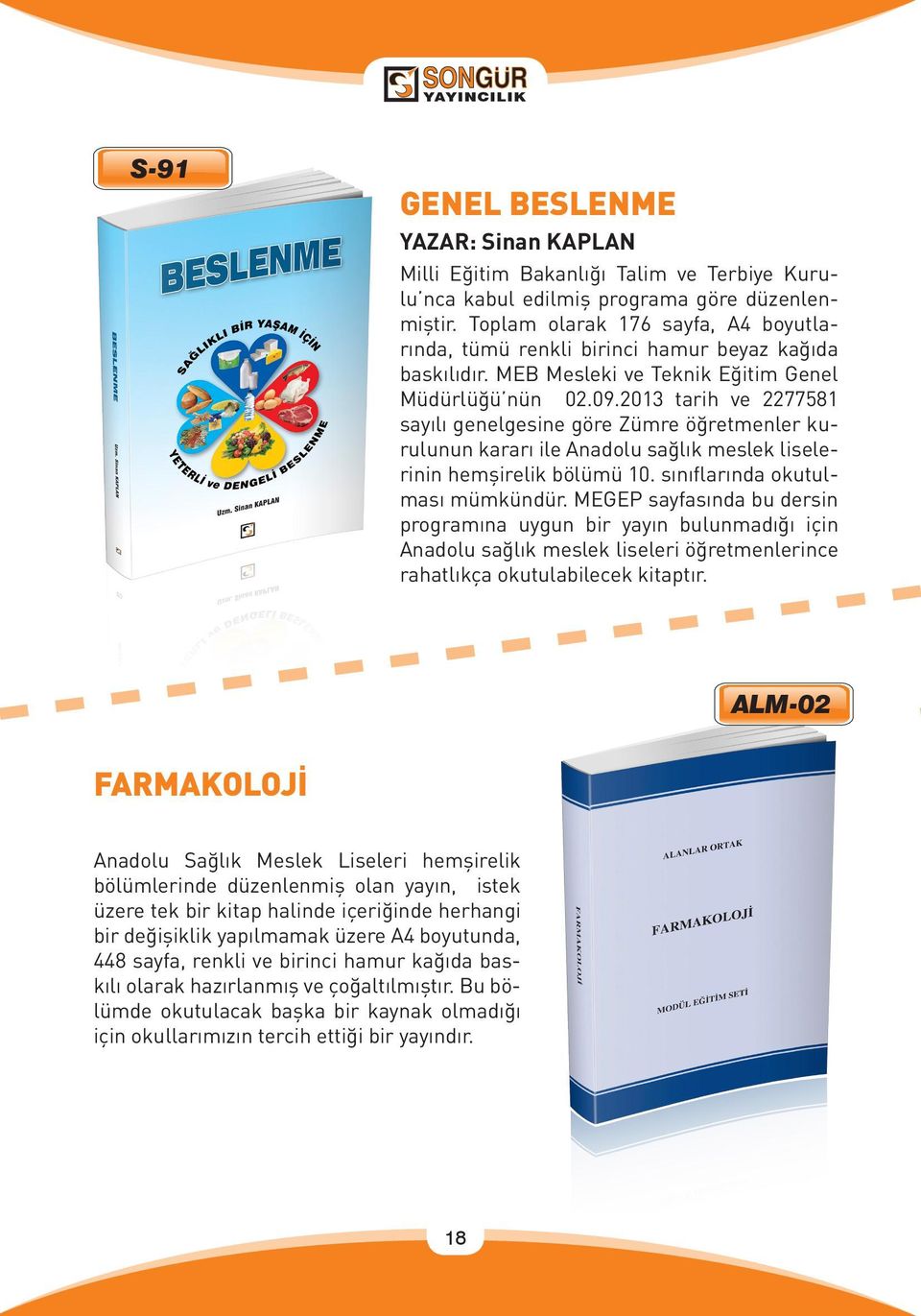 2013 tarih ve 2277581 sayılı genelgesine göre Zümre öğretmenler kurulunun kararı ile Anadolu sağlık meslek liselerinin hemşirelik bölümü 10. sınıflarında okutulması mümkündür.