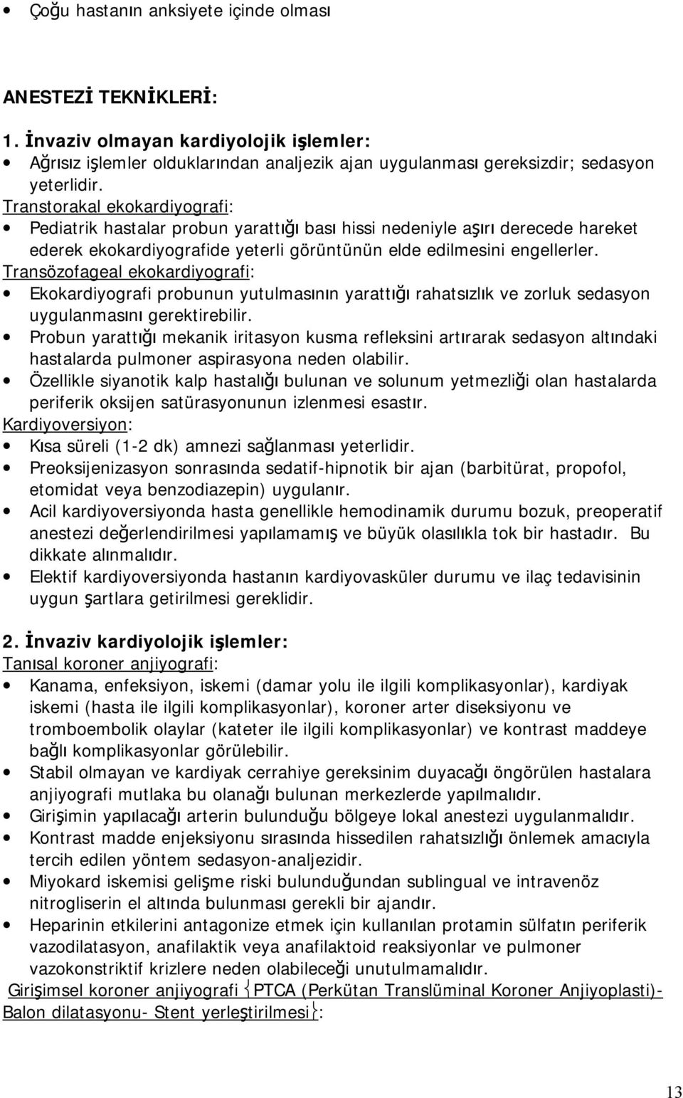 Transözofageal ekokardiyografi: Ekokardiyografi probunun yutulmasının yarattığı rahatsızlık ve zorluk sedasyon uygulanmasını gerektirebilir.