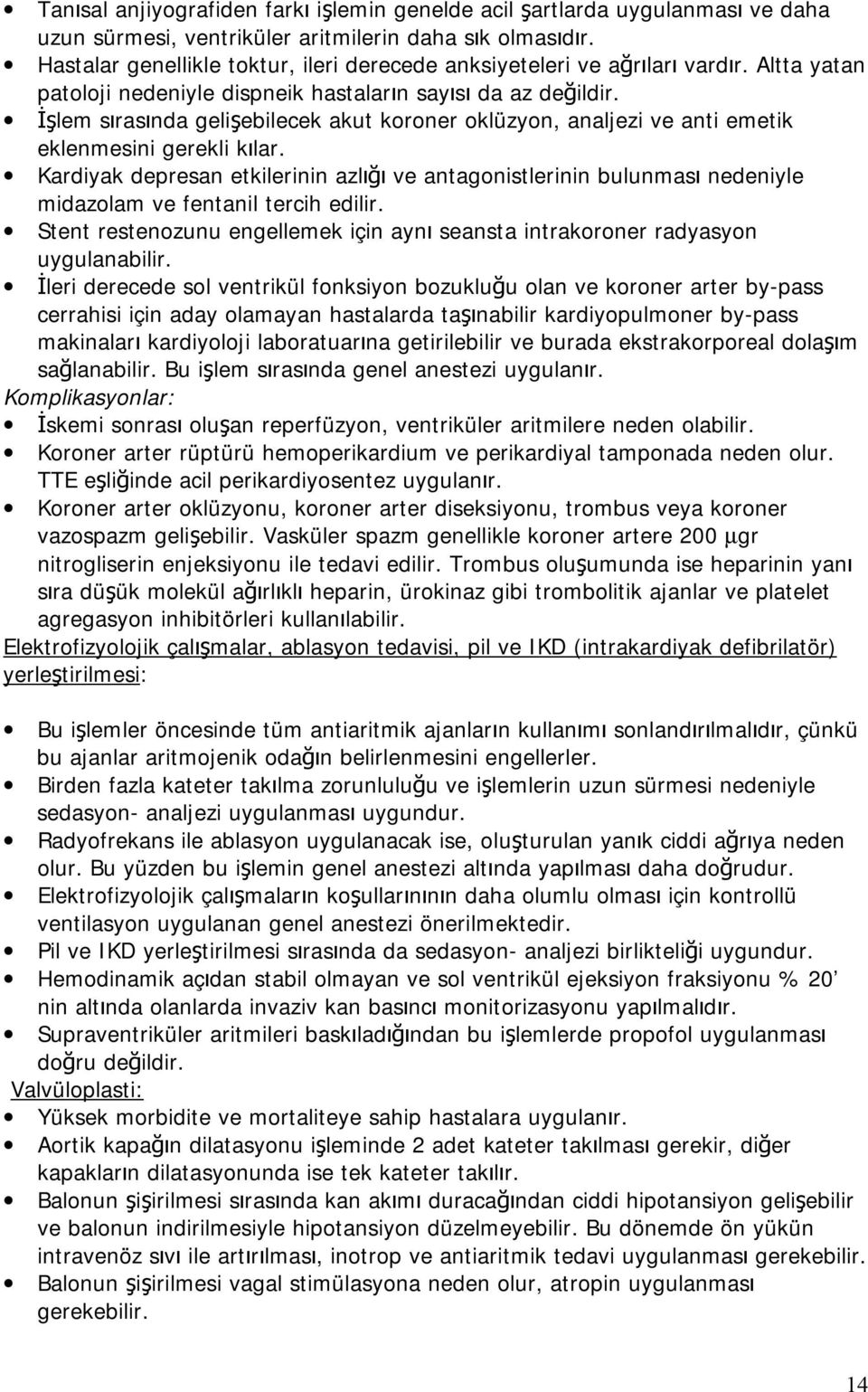 İşlem sırasında gelişebilecek akut koroner oklüzyon, analjezi ve anti emetik eklenmesini gerekli kılar.