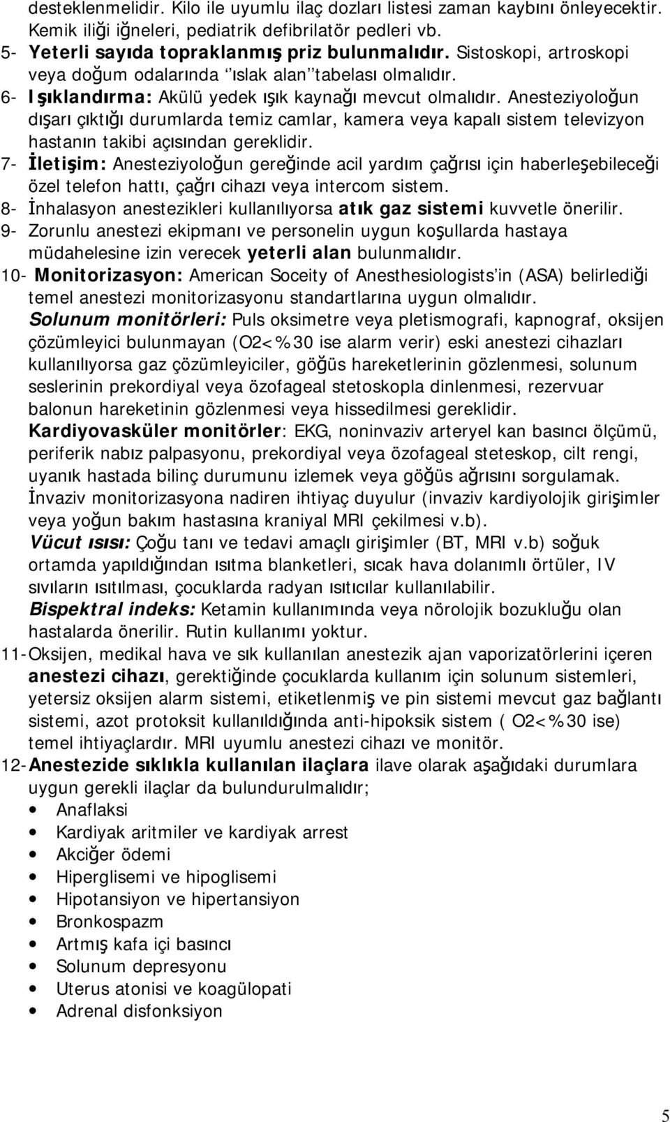 Anesteziyoloğun dışarı çıktığı durumlarda temiz camlar, kamera veya kapalı sistem televizyon hastanın takibi açısından gereklidir.