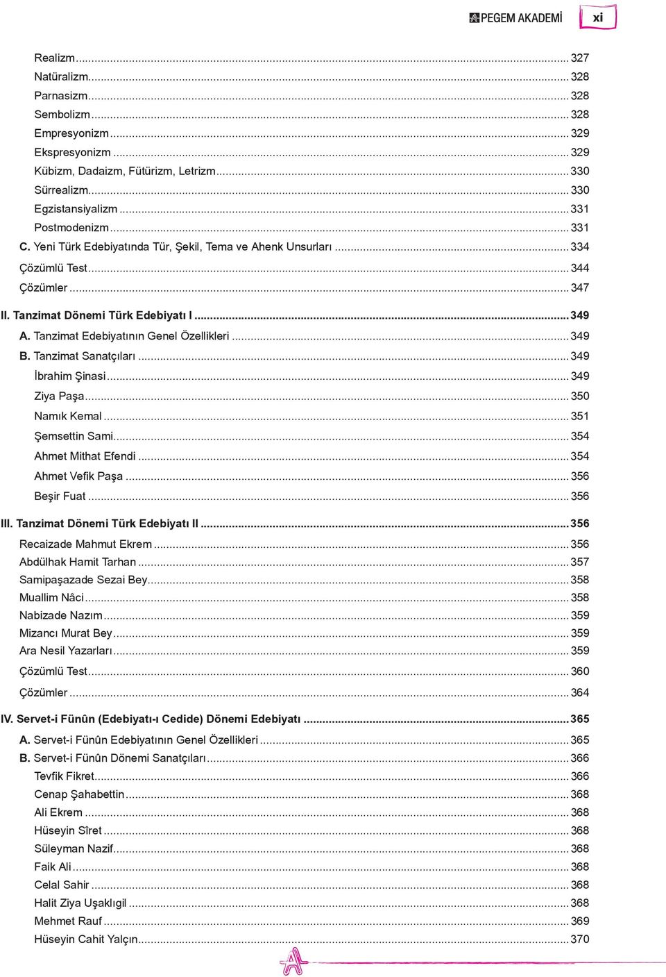 Tanzimat Sanatçıları...349 İbrahim Şinasi...349 Ziya Paşa...350 Namık Kemal...351 Şemsettin Sami...354 Ahmet Mithat Efendi...354 Ahmet Vefik Paşa...356 Beşir Fuat...356 III.