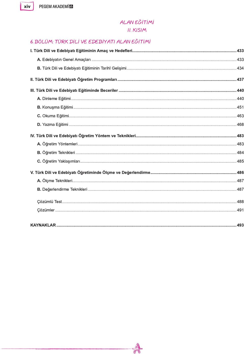 Konuşma Eğitimi...451 C. Okuma Eğitimi...463 D. Yazma Eğitimi...468 IV. Türk Dili ve Edebiyatı Öğretim Yöntem ve Teknikleri...483 A. Öğretim Yöntemleri...483 B. Öğretim Teknikleri...484 C.