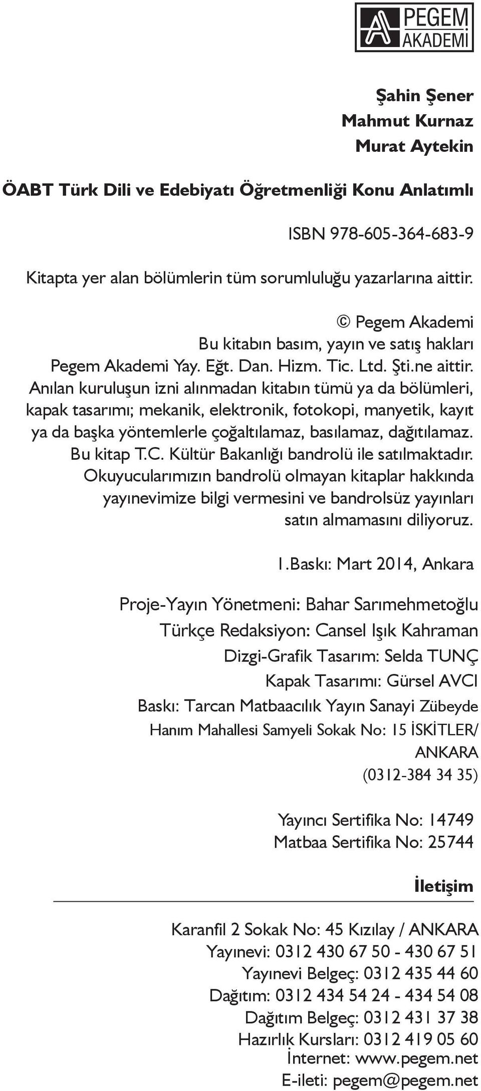 Anılan kuruluşun izni alınmadan kitabın tümü ya da bölümleri, kapak tasarımı; mekanik, elektronik, fotokopi, manyetik, kayıt ya da başka yöntemlerle çoğaltılamaz, basılamaz, dağıtılamaz. Bu kitap T.C.