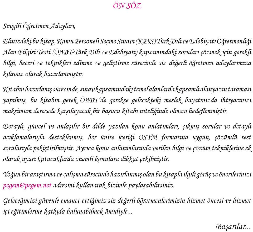 Kitabın hazırlanış sürecinde, sınav kapsamındaki temel alanlarda kapsamlı alanyazın taraması yapılmış, bu kitabın gerek ÖABT de gerekse gelecekteki meslek hayatınızda ihtiyacınızı maksimum derecede