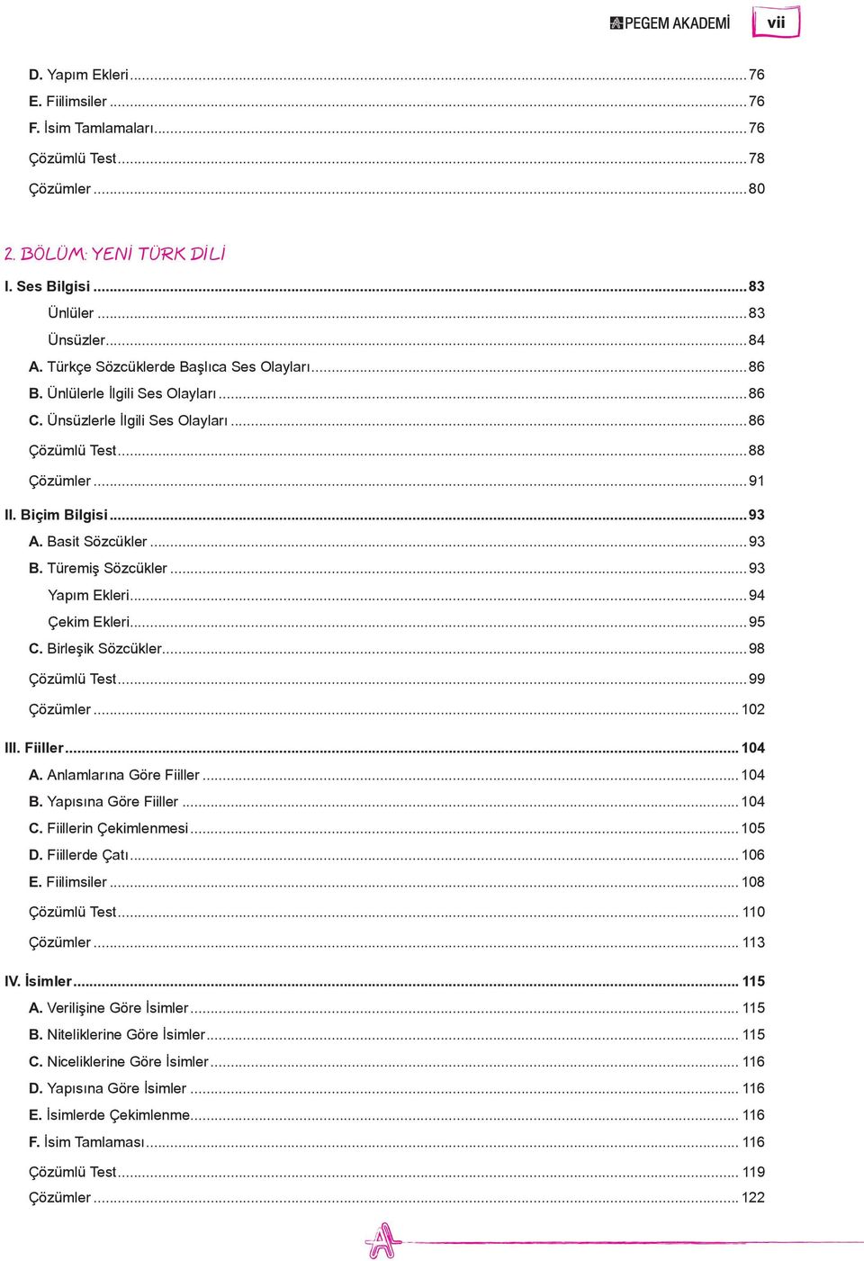 ..93 B. Türemiş Sözcükler...93 Yapım Ekleri...94 Çekim Ekleri...95 C. Birleşik Sözcükler...98 Çözümlü Test...99 Çözümler...102 III. Fiiller...104 A. Anlamlarına Göre Fiiller...104 B.