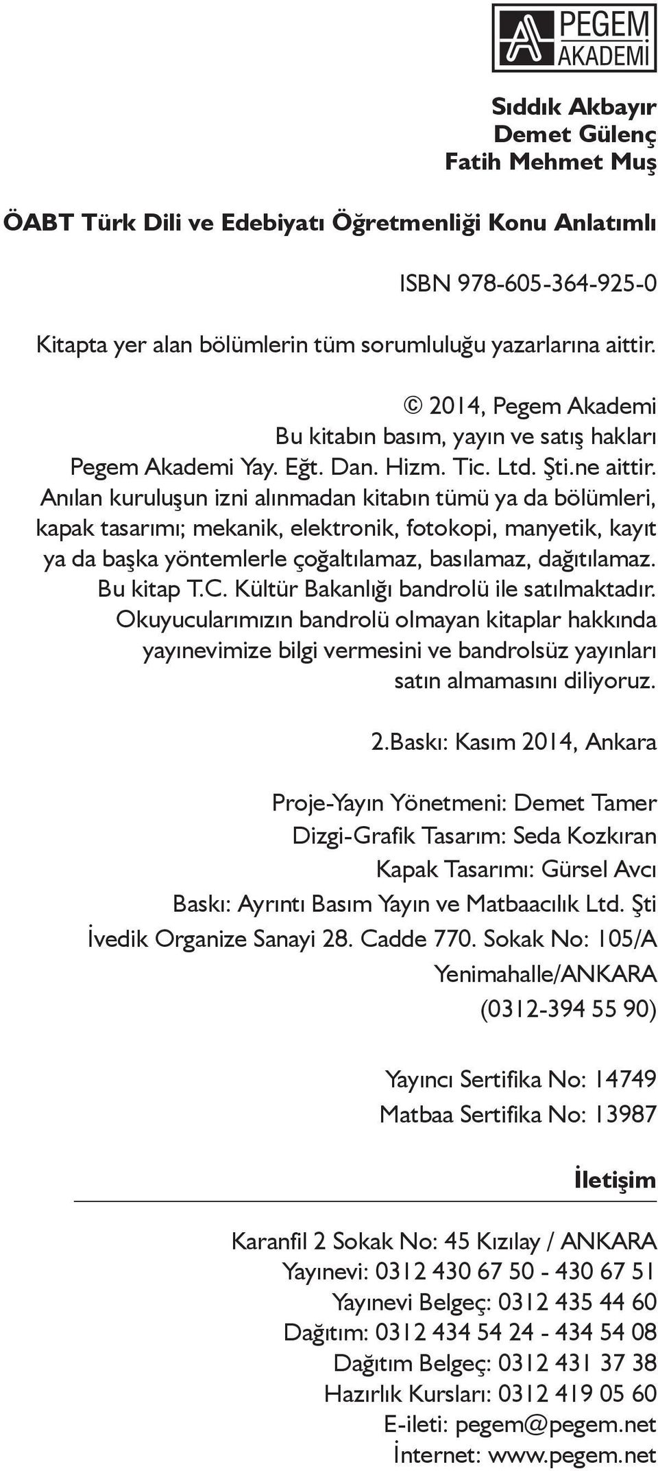 Anılan kuruluşun izni alınmadan kitabın tümü ya da bölümleri, kapak tasarımı; mekanik, elektronik, fotokopi, manyetik, kayıt ya da başka yöntemlerle çoğaltılamaz, basılamaz, dağıtılamaz. Bu kitap T.C.