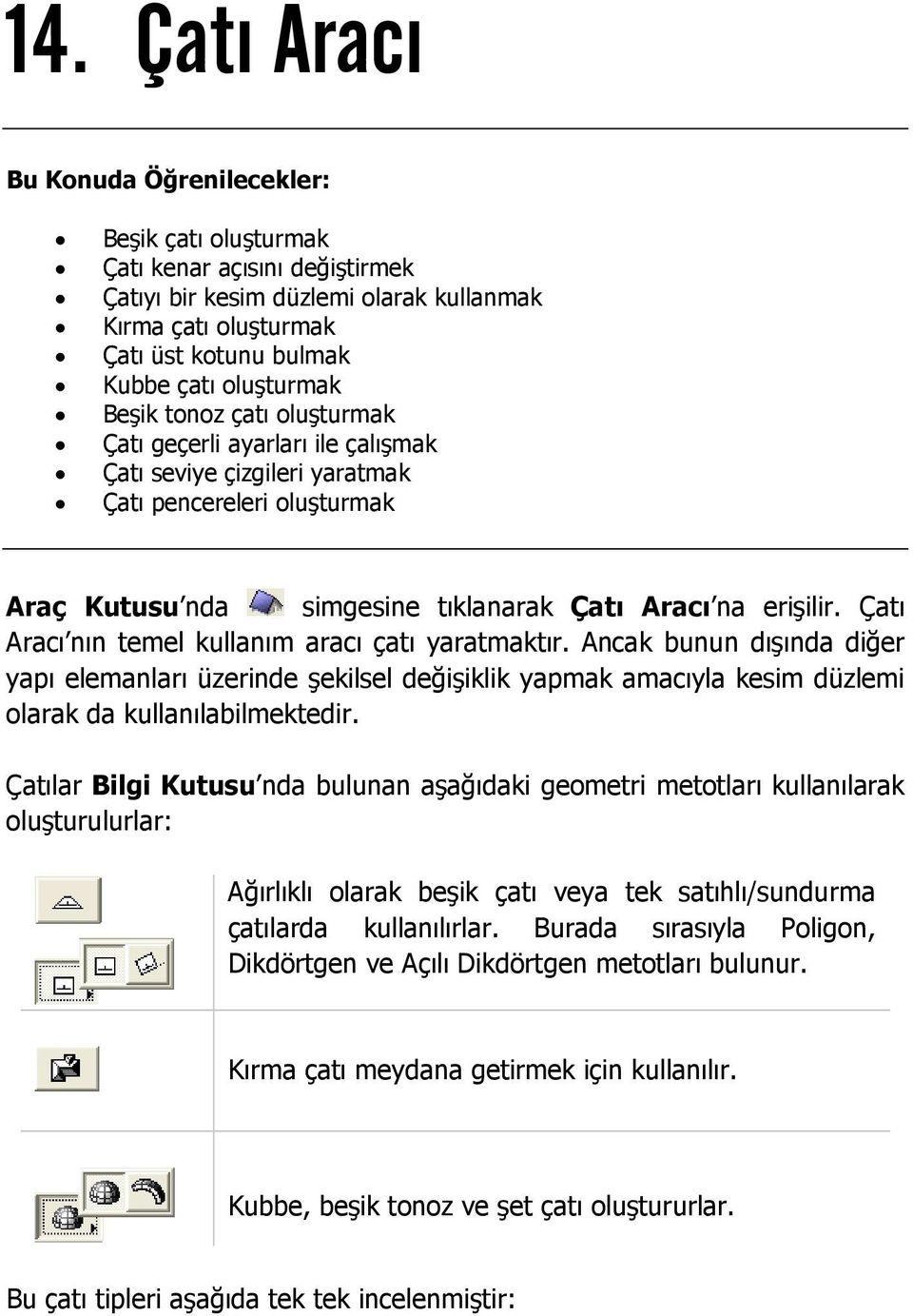 Çatı Aracı nın temel kullanım aracı çatı yaratmaktır. Ancak bunun dışında diğer yapı elemanları üzerinde şekilsel değişiklik yapmak amacıyla kesim düzlemi olarak da kullanılabilmektedir.