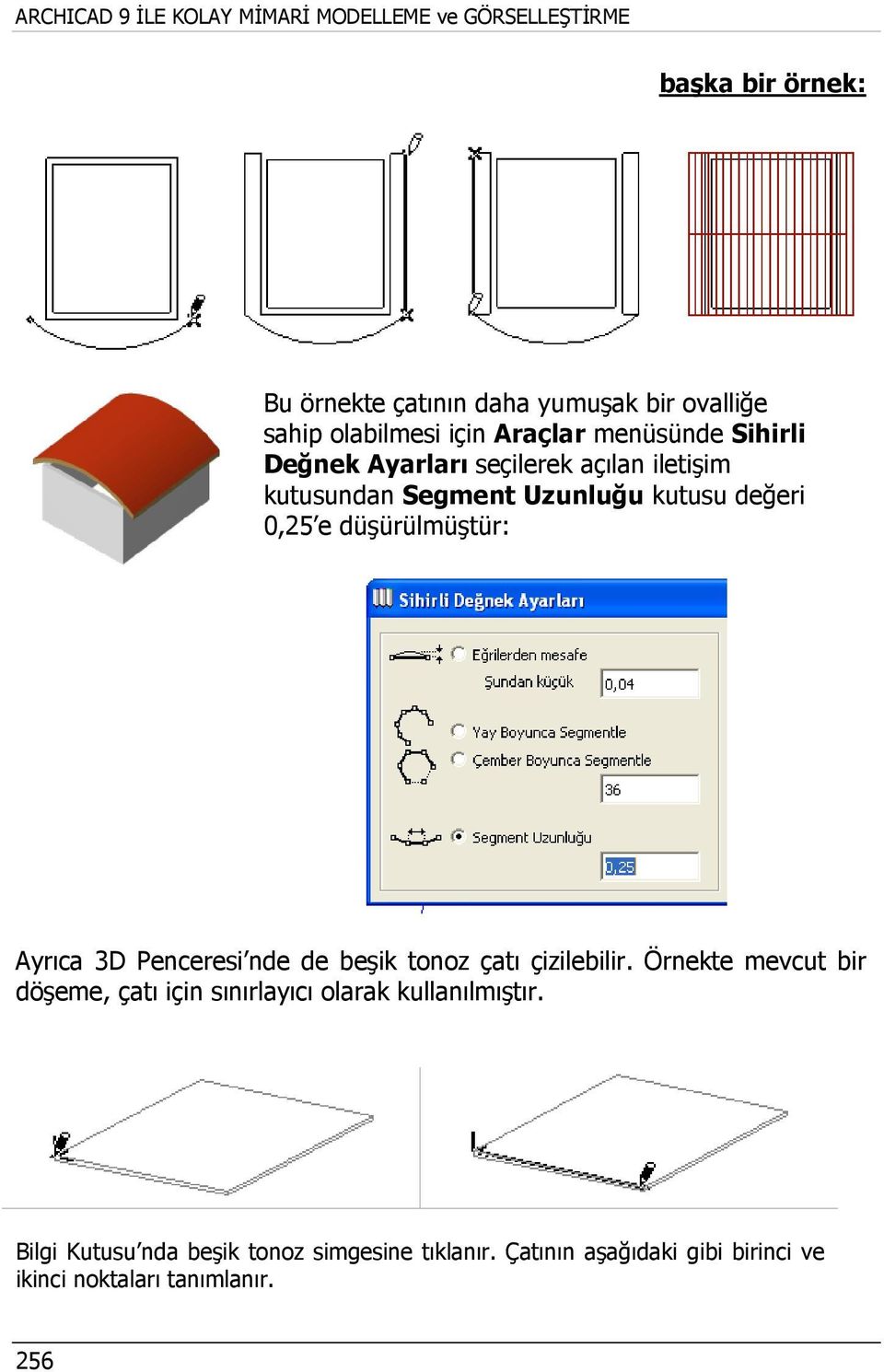 0,25 e düşürülmüştür: Ayrıca 3D Penceresi nde de beşik tonoz çatı çizilebilir.