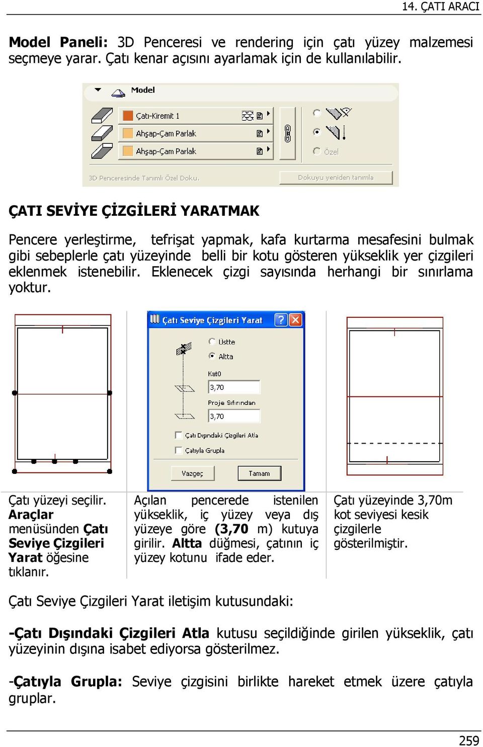 istenebilir. Eklenecek çizgi sayısında herhangi bir sınırlama yoktur. Çatı yüzeyi seçilir. Araçlar menüsünden Çatı Seviye Çizgileri Yarat öğesine tıklanır.