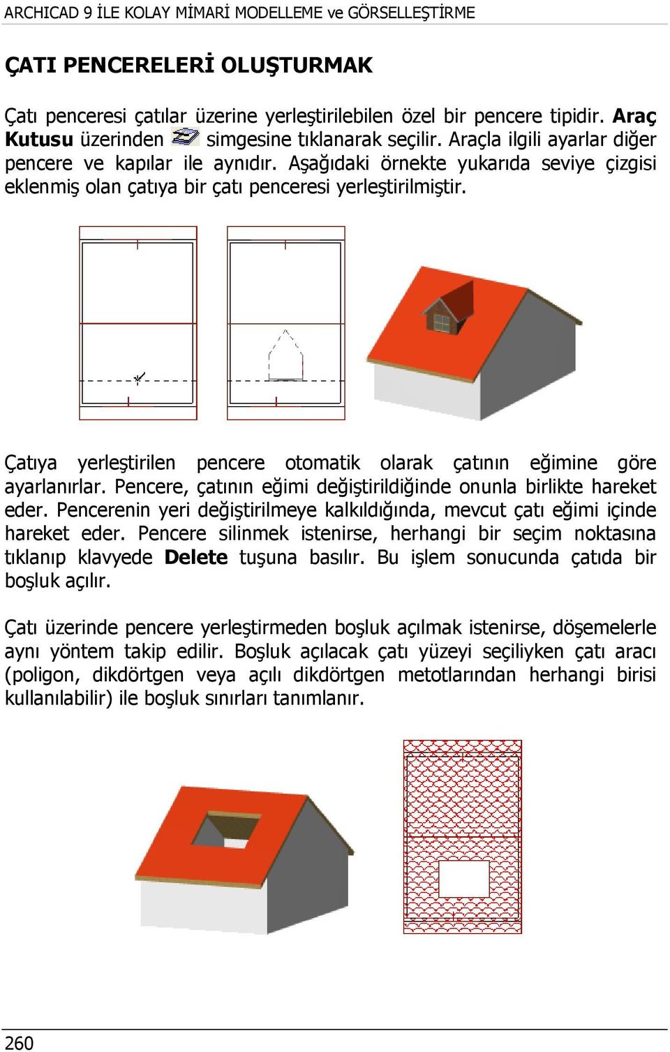 Aşağıdaki örnekte yukarıda seviye çizgisi eklenmiş olan çatıya bir çatı penceresi yerleştirilmiştir. Çatıya yerleştirilen pencere otomatik olarak çatının eğimine göre ayarlanırlar.