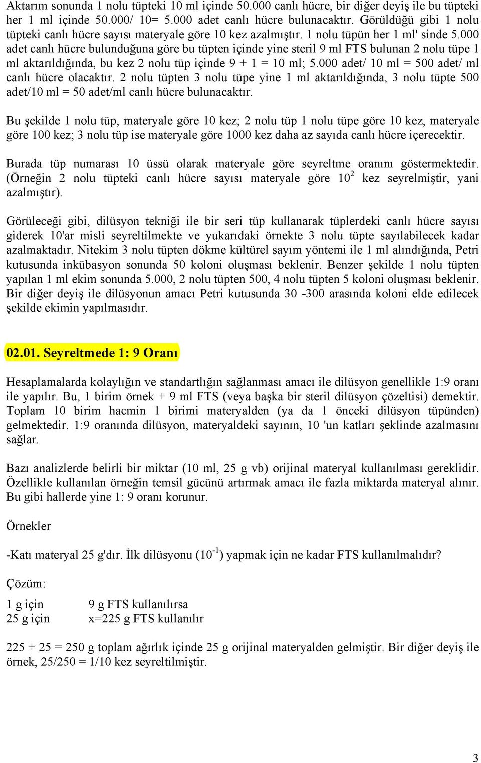 000 adet canlı hücre bulunduğuna göre bu tüpten içinde yine steril 9 ml FTS bulunan 2 nolu tüpe 1 ml aktarıldığında, bu kez 2 nolu tüp içinde 9 + 1 = 10 ml; 5.