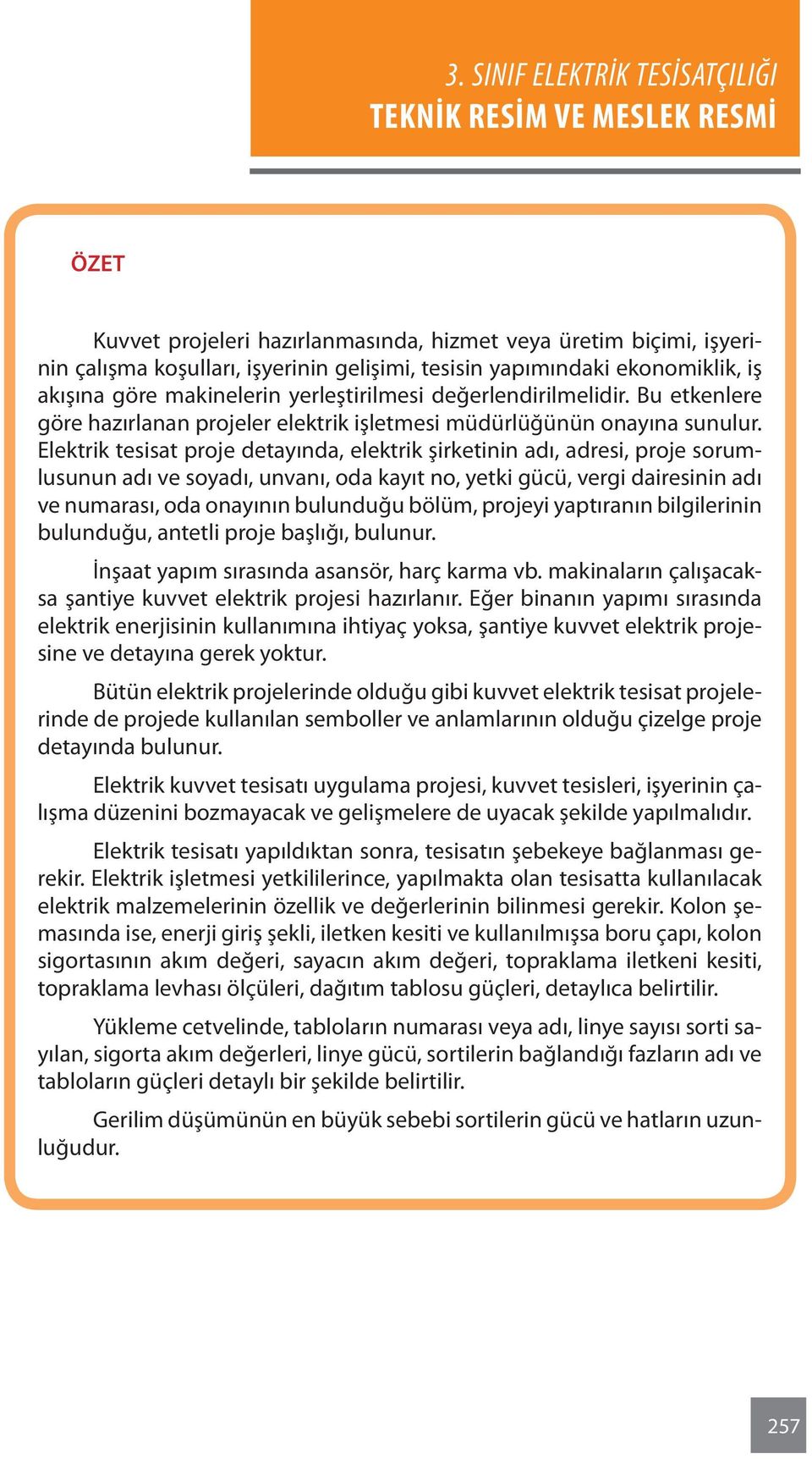 Elektrik tesisat proje detayında, elektrik şirketinin adı, adresi, proje sorumlusunun adı ve soyadı, unvanı, oda kayıt no, yetki gücü, vergi dairesinin adı ve numarası, oda onayının bulunduğu bölüm,