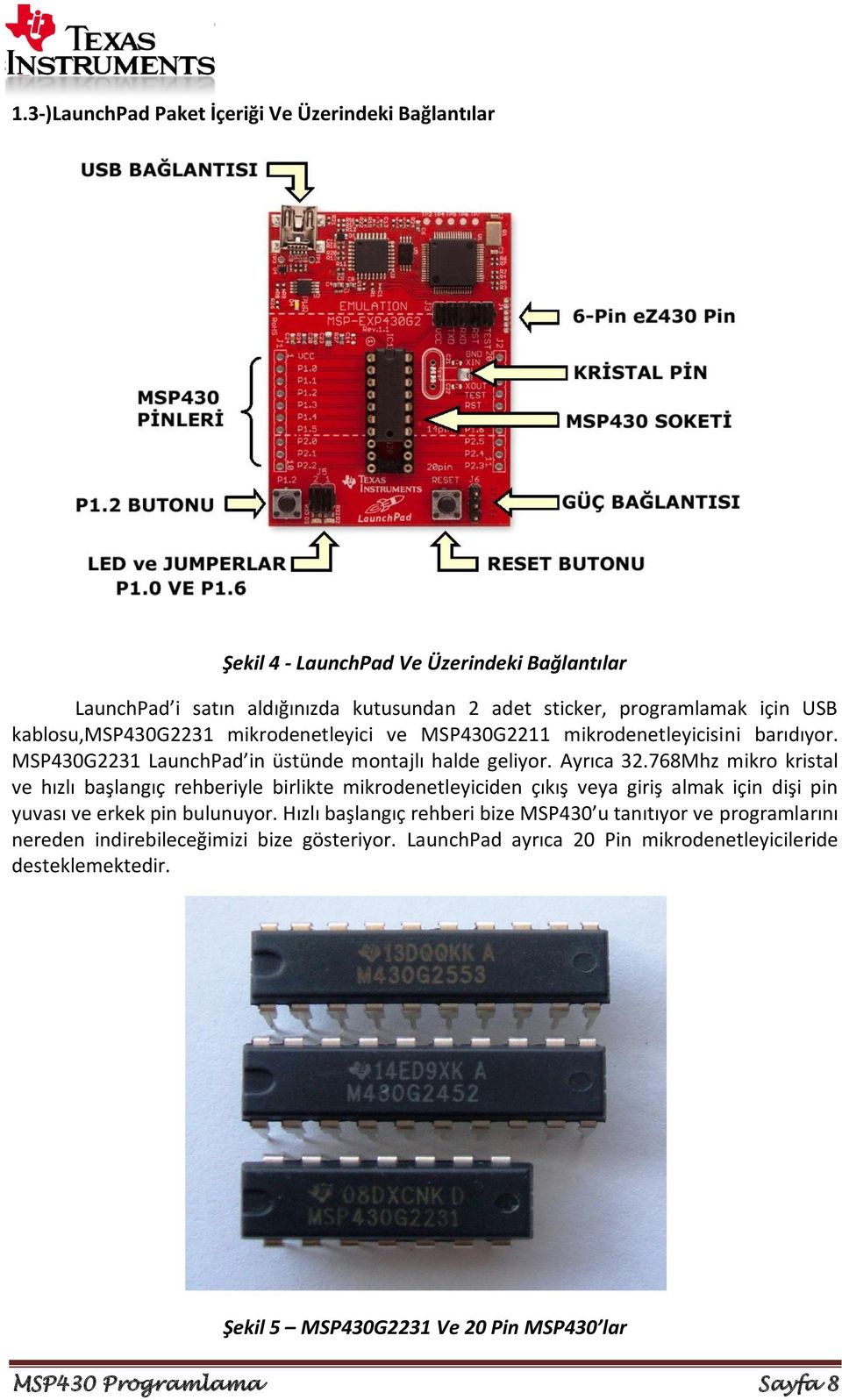 768Mhz mikro kristal ve hızlı başlangıç rehberiyle birlikte mikrodenetleyiciden çıkış veya giriş almak için dişi pin yuvası ve erkek pin bulunuyor.