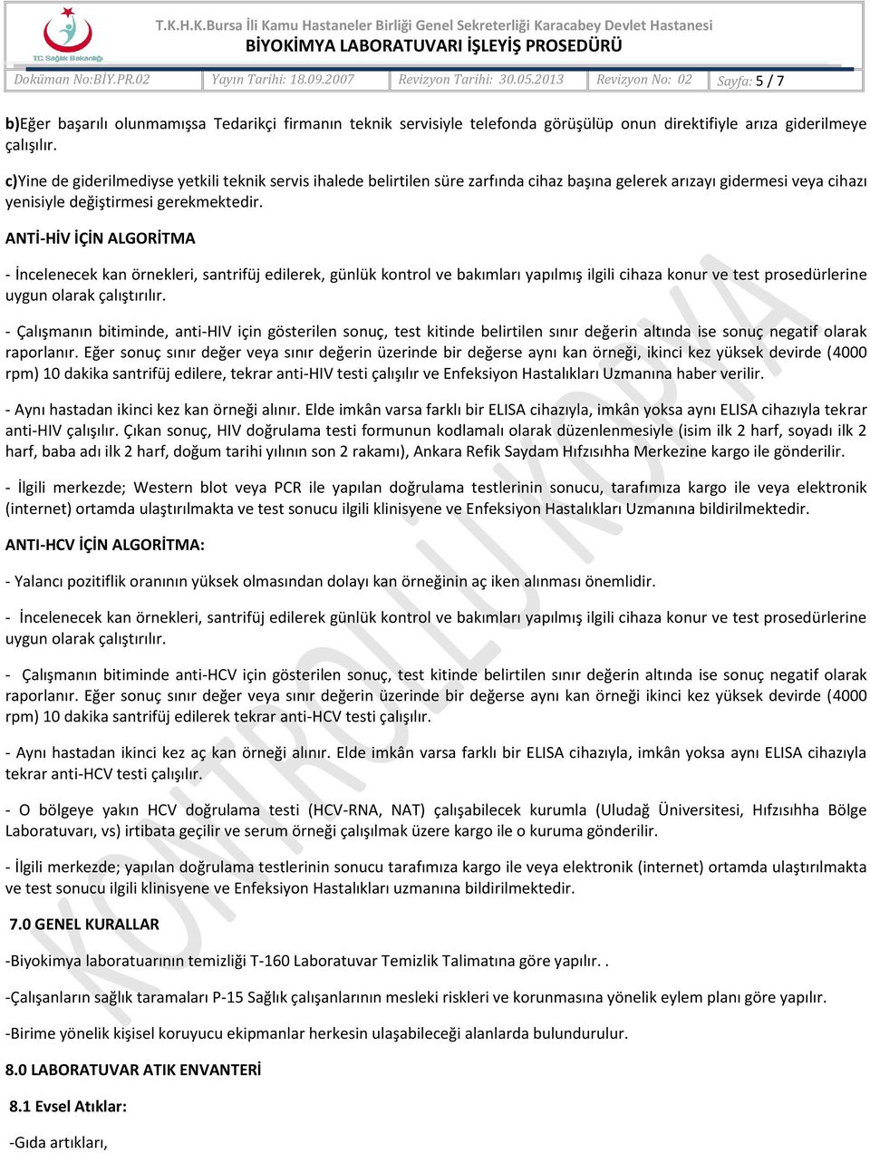 c)yine de giderilmediyse yetkili teknik servis ihalede belirtilen süre zarfında cihaz başına gelerek arızayı gidermesi veya cihazı yenisiyle değiştirmesi gerekmektedir.