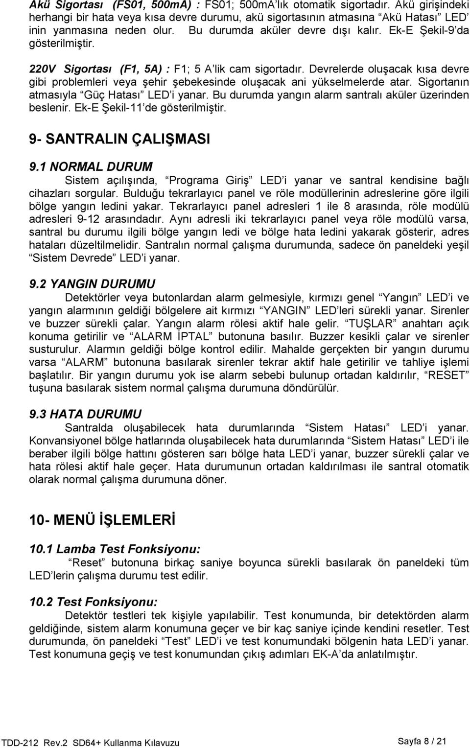 Devrelerde oluşacak kısa devre gibi problemleri veya şehir şebekesinde oluşacak ani yükselmelerde atar. Sigortanın atmasıyla Güç Hatası LED i yanar.