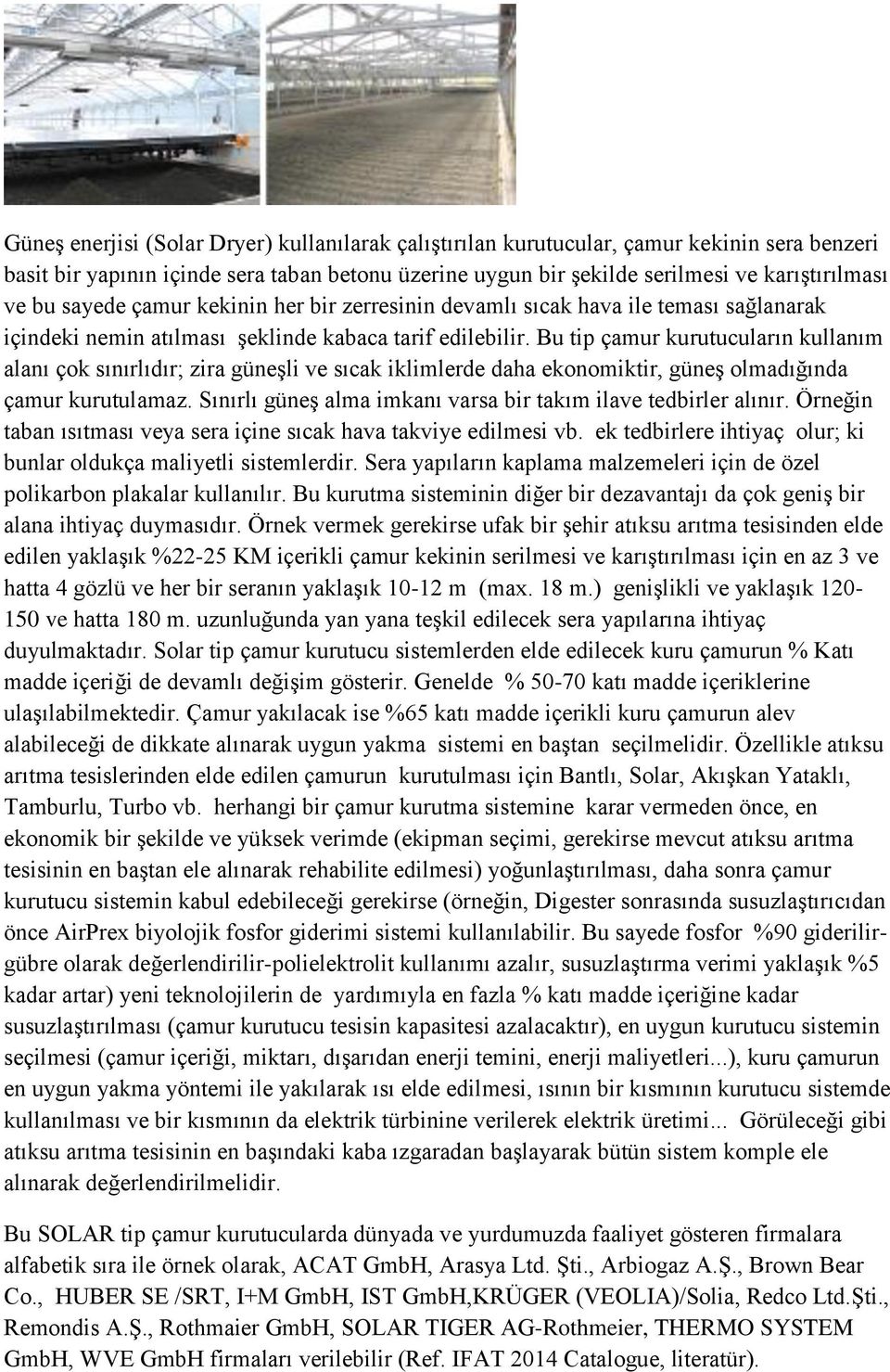 Bu tip çamur kurutucuların kullanım alanı çok sınırlıdır; zira güneşli ve sıcak iklimlerde daha ekonomiktir, güneş olmadığında çamur kurutulamaz.