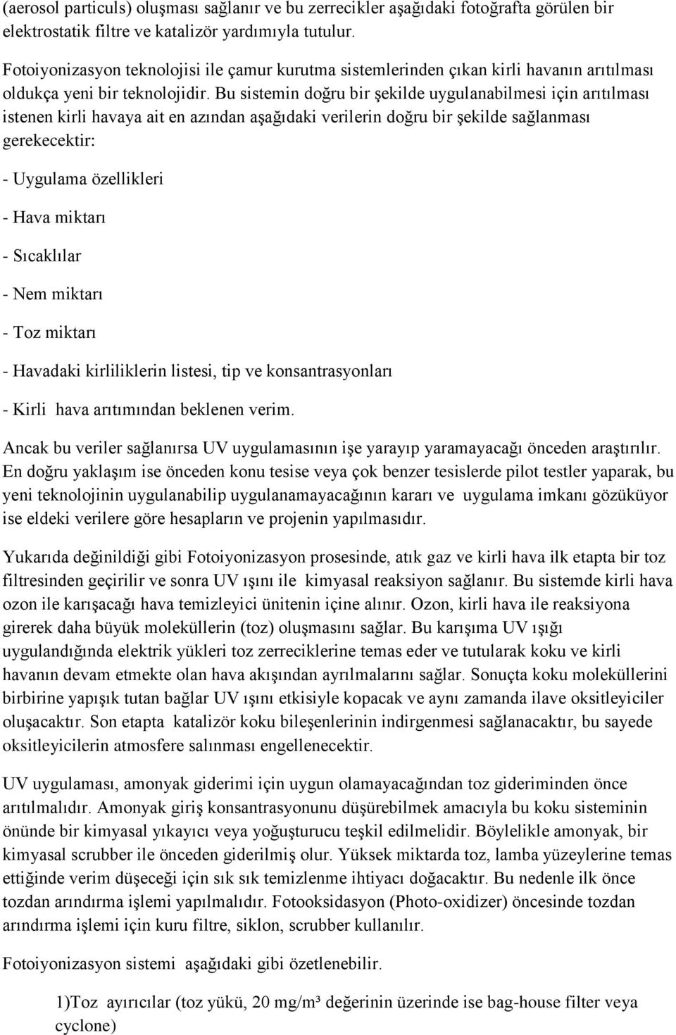 Bu sistemin doğru bir şekilde uygulanabilmesi için arıtılması istenen kirli havaya ait en azından aşağıdaki verilerin doğru bir şekilde sağlanması gerekecektir: - Uygulama özellikleri - Hava miktarı