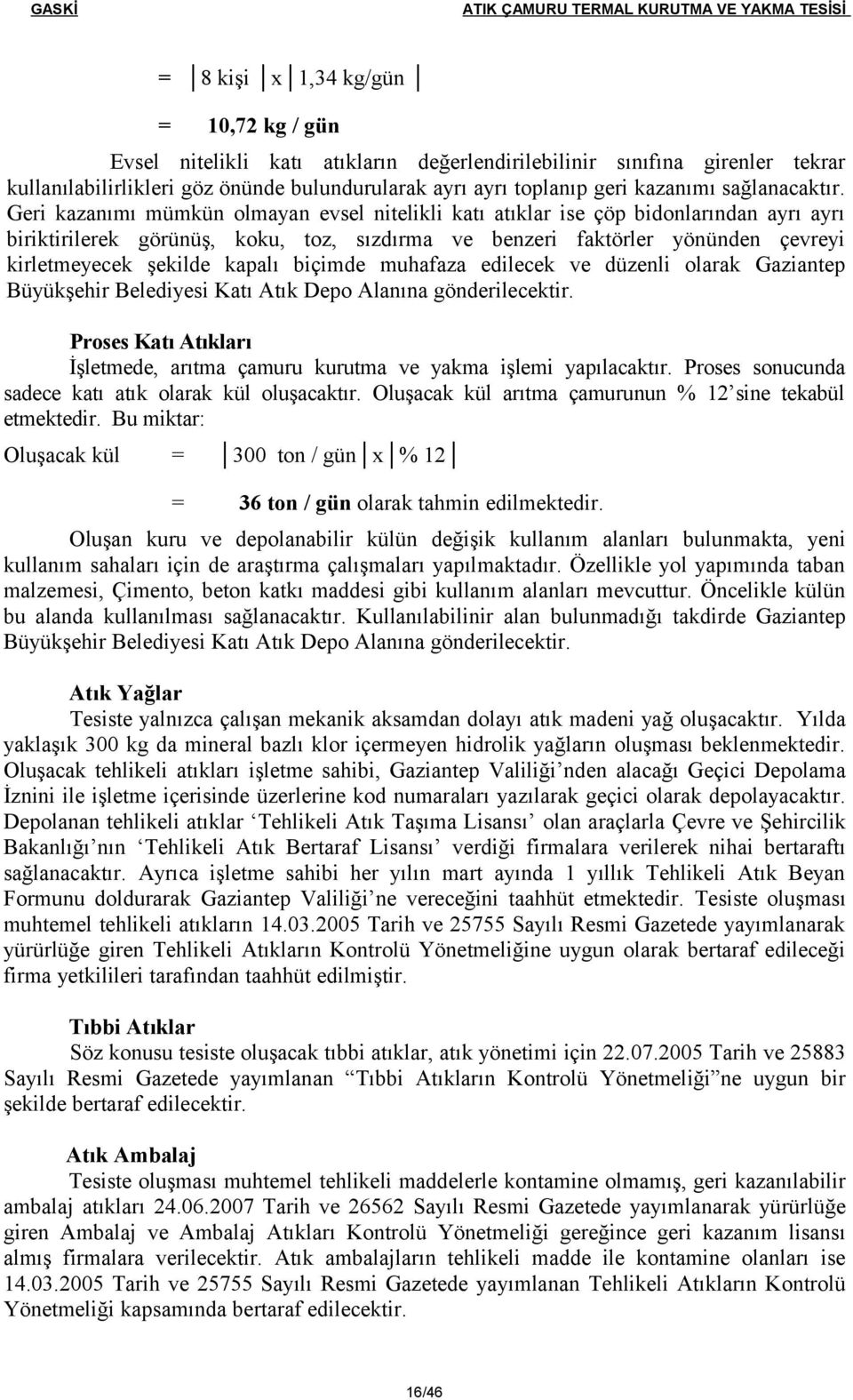 Geri kazanımı mümkün olmayan evsel nitelikli katı atıklar ise çöp bidonlarından ayrı ayrı biriktirilerek görünüş, koku, toz, sızdırma ve benzeri faktörler yönünden çevreyi kirletmeyecek şekilde